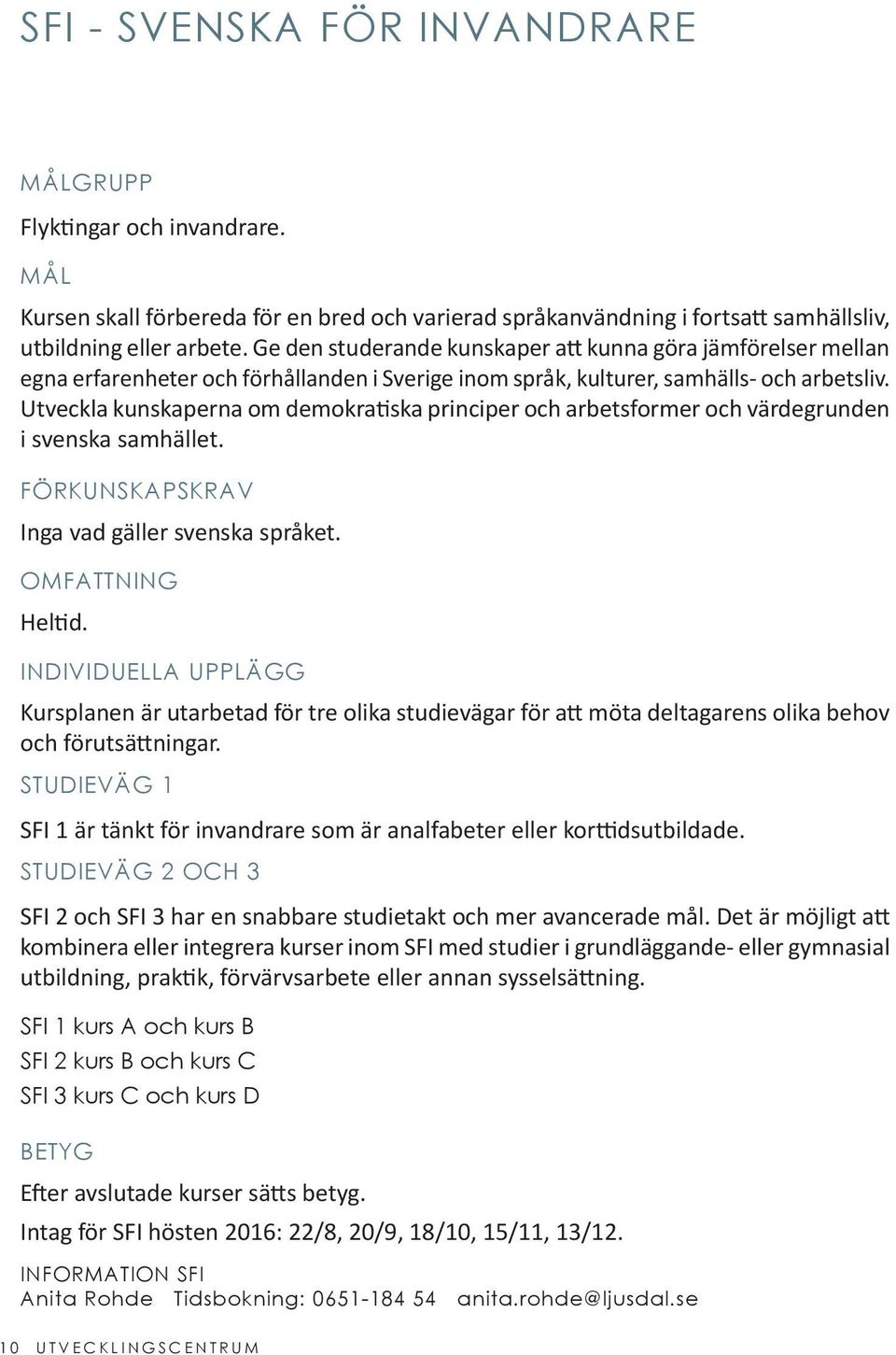 Utveckla kunskaperna om demokratiska principer och arbetsformer och värdegrunden i svenska samhället. FÖRKUNSKAPSKRAV Inga vad gäller svenska språket. OMFATTNING Heltid.
