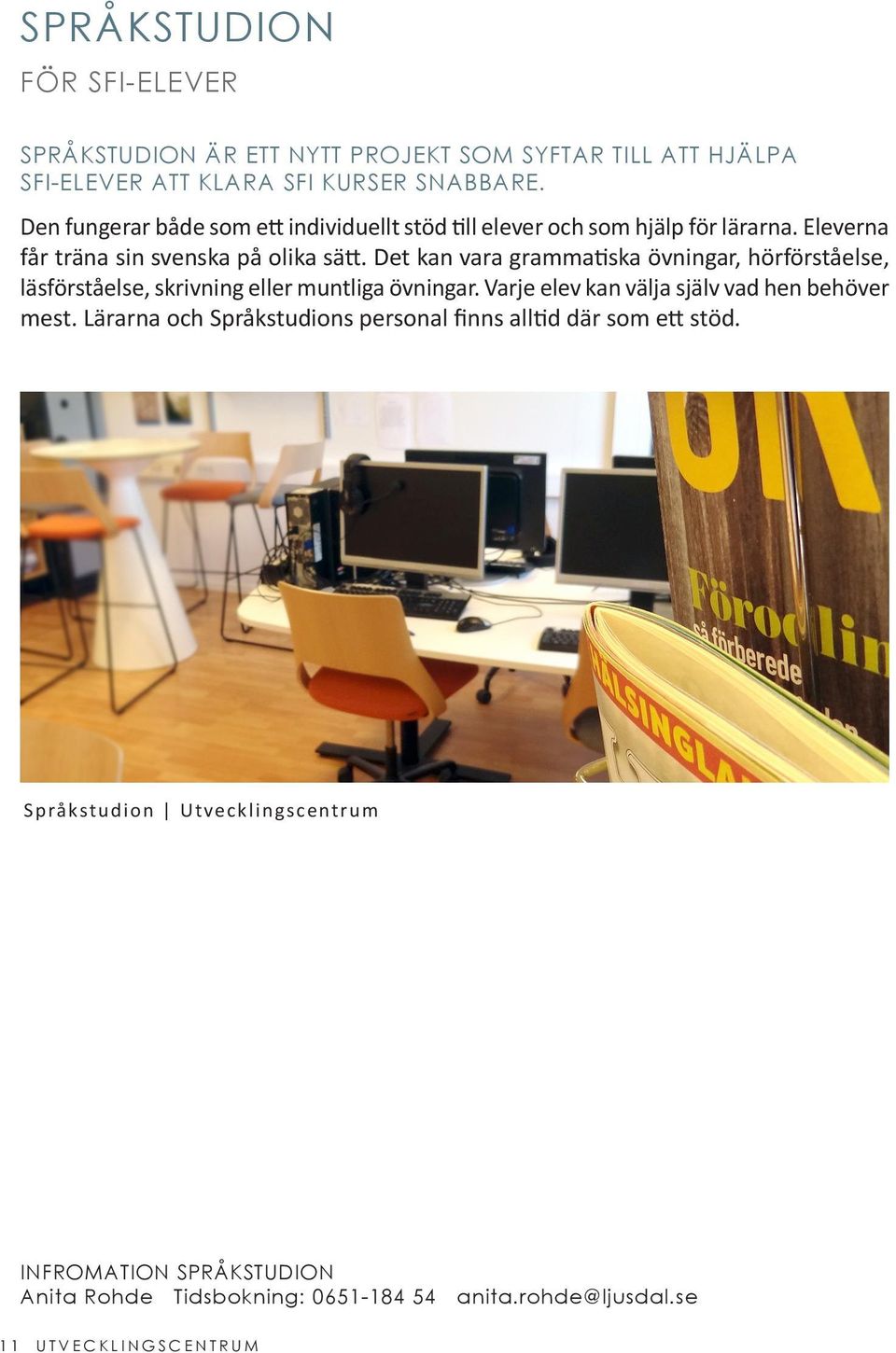 Det kan vara grammatiska övningar, hörförståelse, läsförståelse, skrivning eller muntliga övningar. Varje elev kan välja själv vad hen behöver mest.