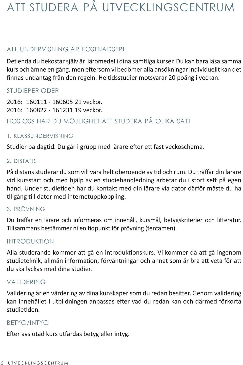 STUDIEPERIODER 2016: 160111-160605 21 veckor. 2016: 160822-161231 19 veckor. HOS OSS HAR DU MÖJLIGHET ATT STUDERA PÅ OLIKA SÄTT 1. KLASSUNDERVISNING Studier på dagtid.
