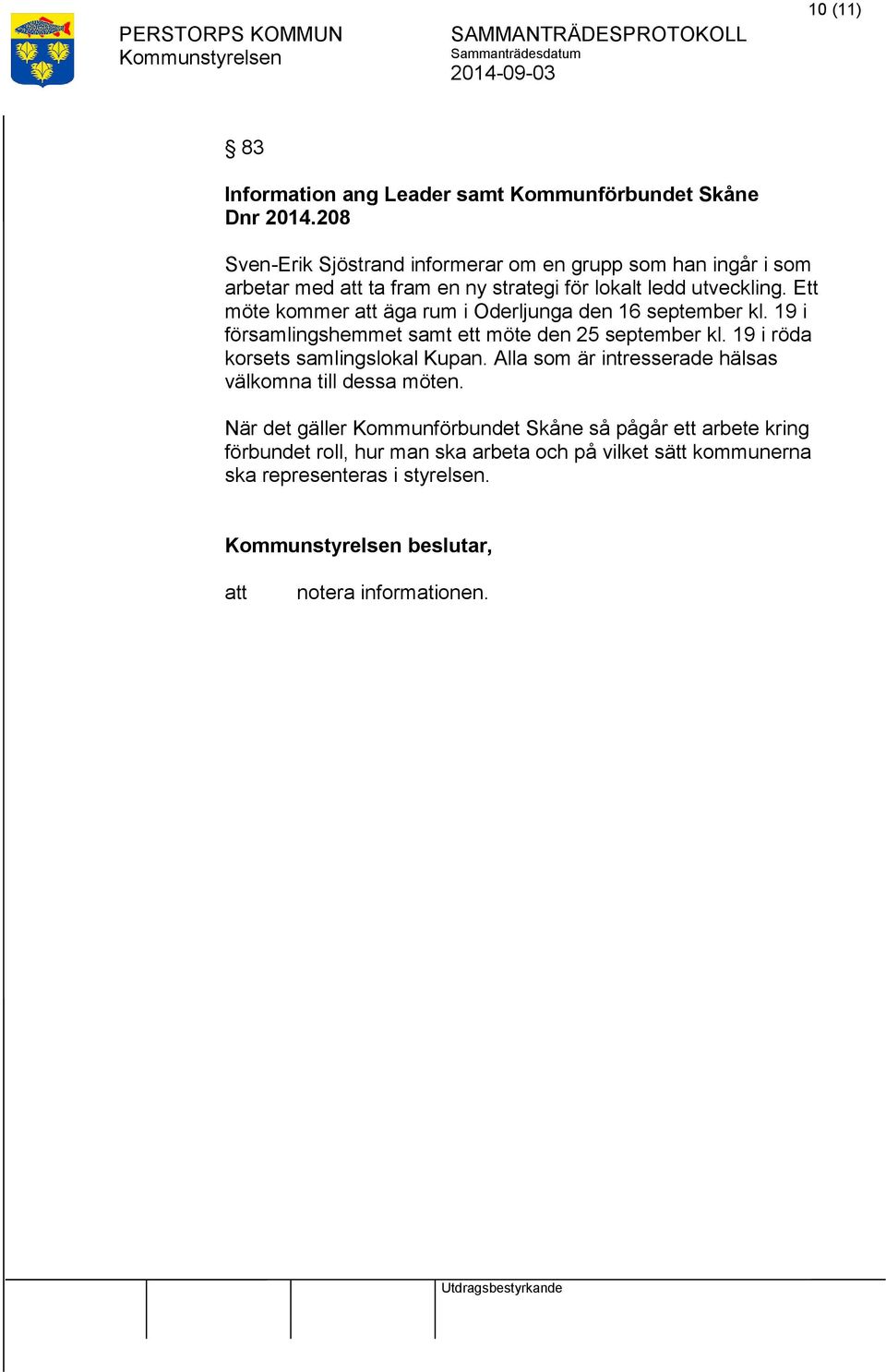 Ett möte kommer äga rum i Oderljunga den 16 september kl. 19 i församlingshemmet samt ett möte den 25 september kl.