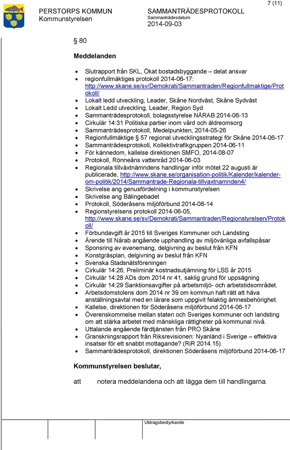 bolagsstyrelse NÅRAB 2014-06-13 Cirkulär 14:31 Politiska partier inom vård och äldreomsorg Sammanträdesprotokoll, Medelpunkten, 2014-05-26 Regionfullmäktige 57 regional utvecklingsstrategi för Skåne