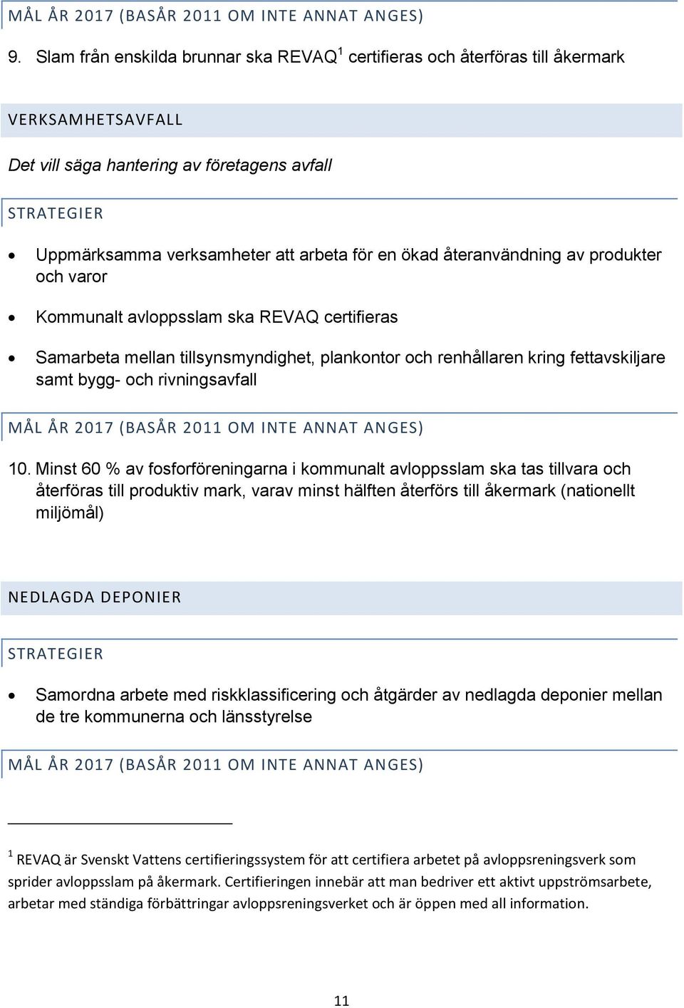 ökad återanvändning av produkter och varor Kommunalt avloppsslam ska REVAQ certifieras Samarbeta mellan tillsynsmyndighet, plankontor och renhållaren kring fettavskiljare samt bygg- och