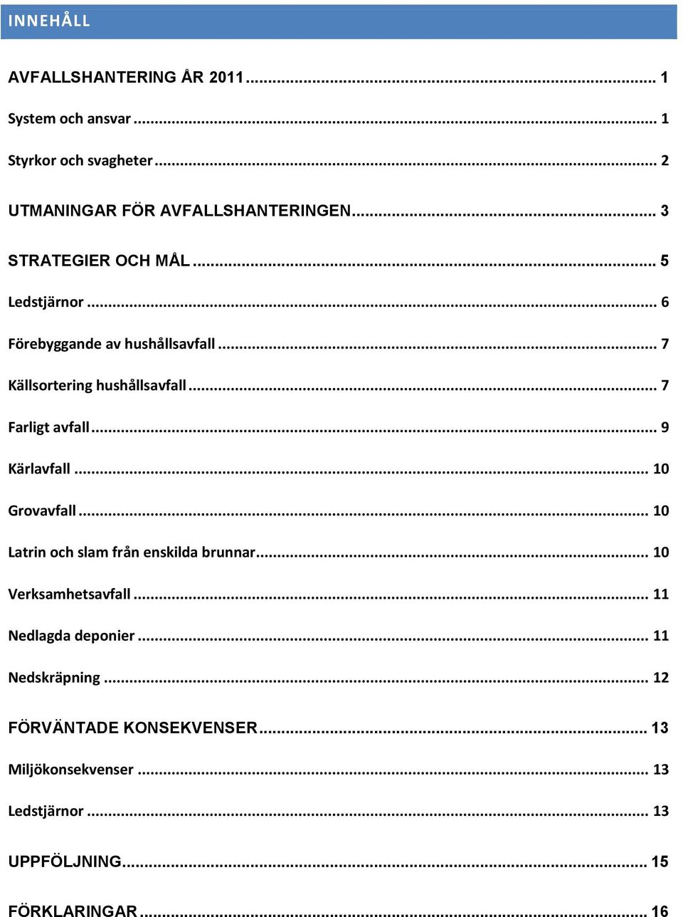 .. 7 Farligt avfall... 9 Kärlavfall... 10 Grovavfall... 10 Latrin och slam från enskilda brunnar... 10 Verksamhetsavfall.