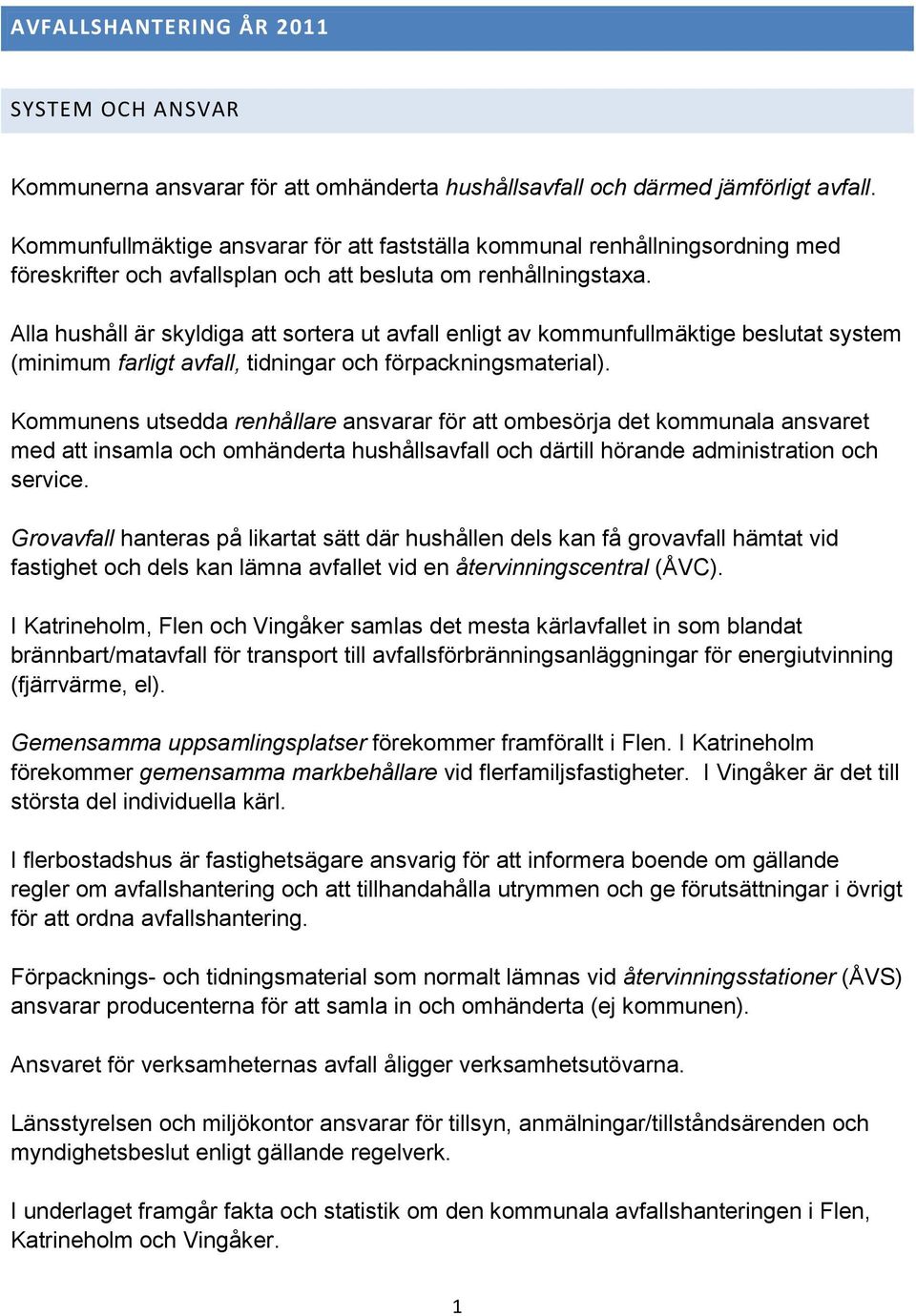 Alla hushåll är skyldiga att sortera ut avfall enligt av kommunfullmäktige beslutat system (minimum farligt avfall, tidningar och förpackningsmaterial).