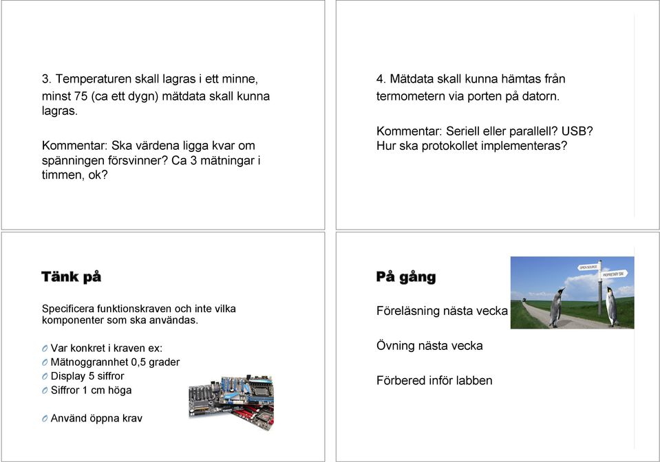 Mätdata skall kunna hämtas från termometern via porten på datorn. Kommentar: Seriell eller parallell? USB? Hur ska protokollet implementeras?
