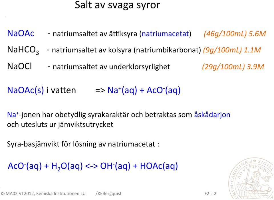 1M NaOCl - natriumsaltet av underklorsyrlighet (29g/100mL) 3.