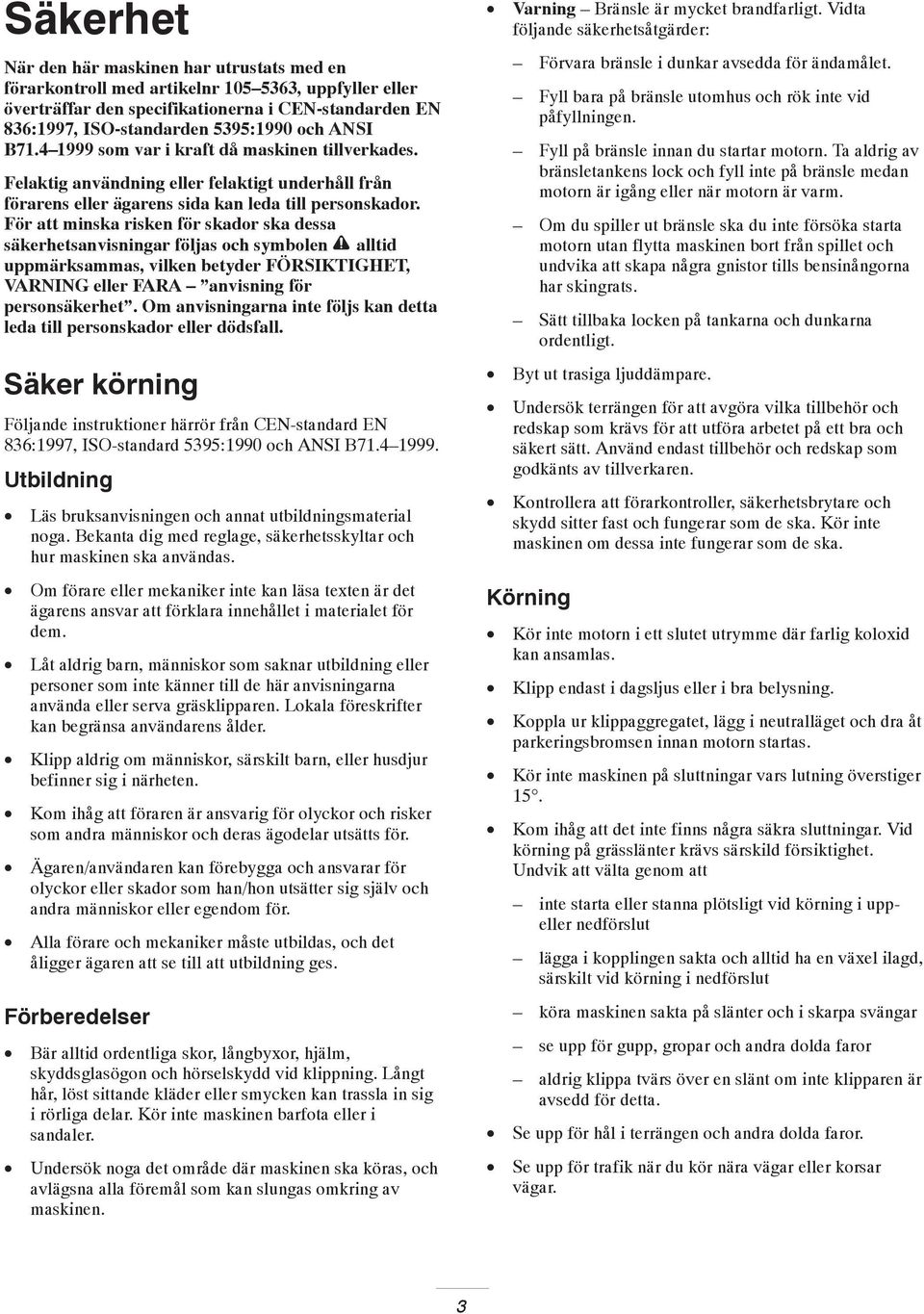 För att minska risken för skador ska dessa säkerhetsanvisningar följas och symbolen alltid uppmärksammas, vilken betyder FÖRSIKTIGHET, VARNING eller FARA anvisning för personsäkerhet.