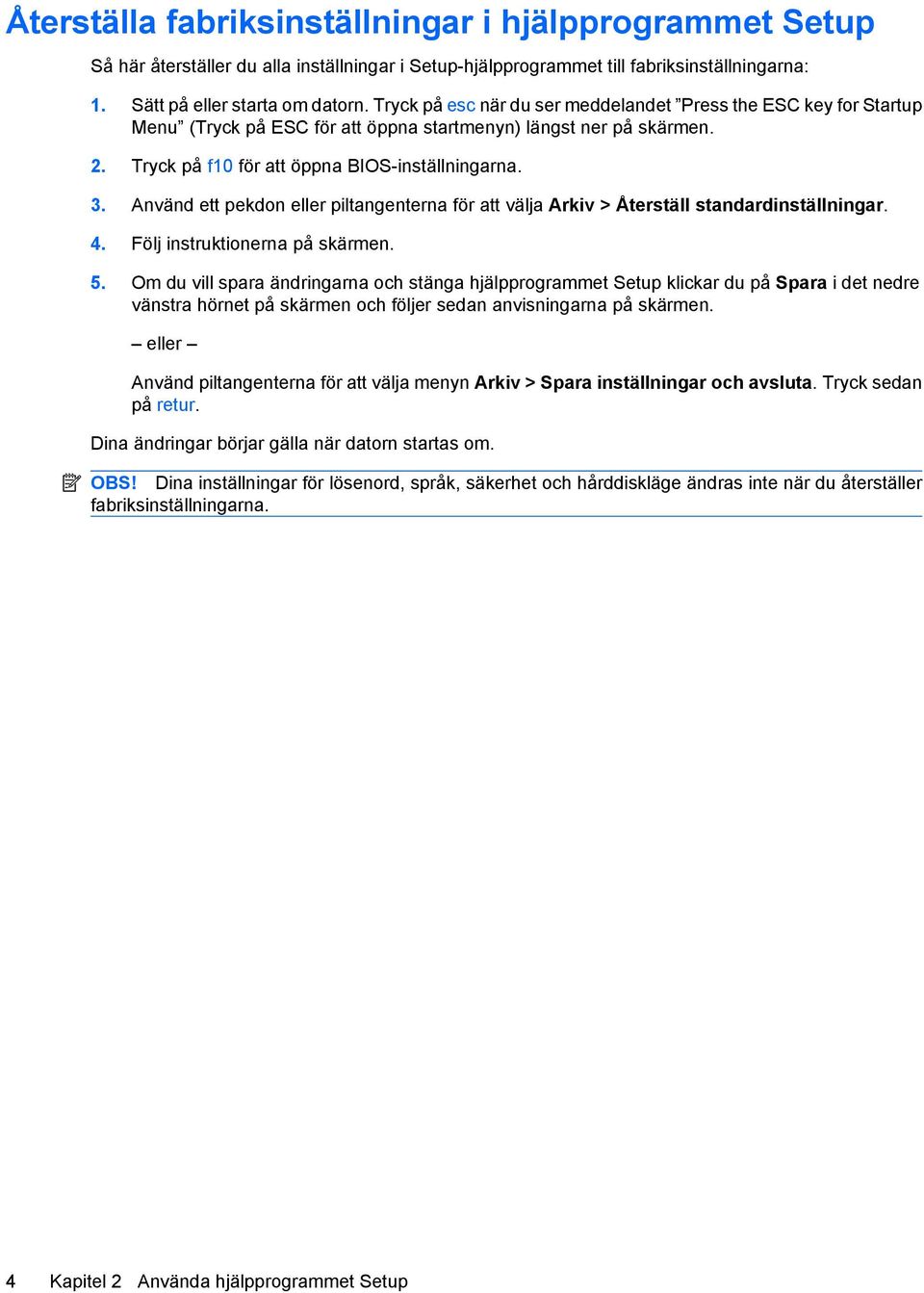 Använd ett pekdon eller piltangenterna för att välja Arkiv > Återställ standardinställningar. 4. Följ instruktionerna på skärmen. 5.