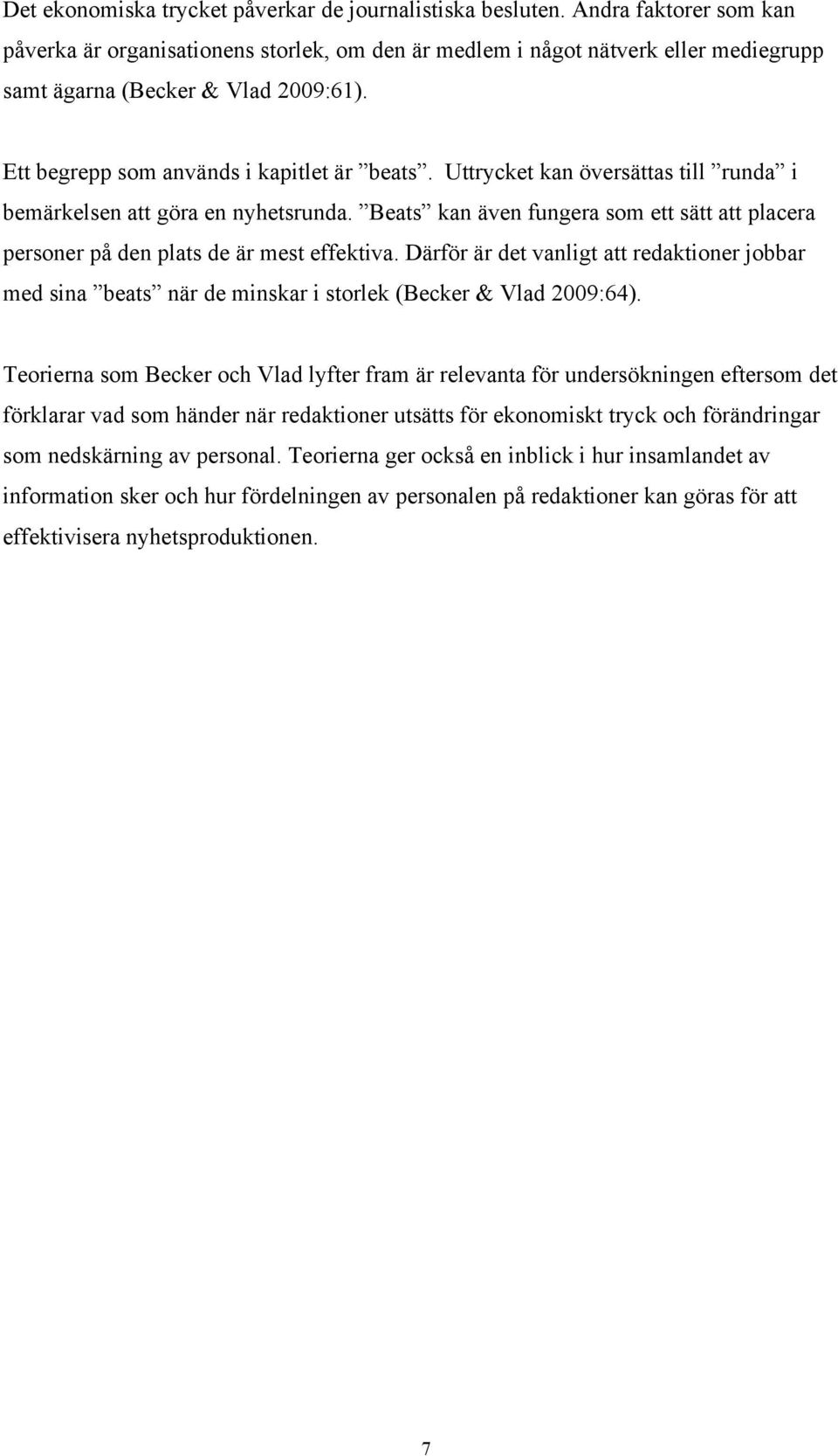 Uttrycket kan översättas till runda i bemärkelsen att göra en nyhetsrunda. Beats kan även fungera som ett sätt att placera personer på den plats de är mest effektiva.