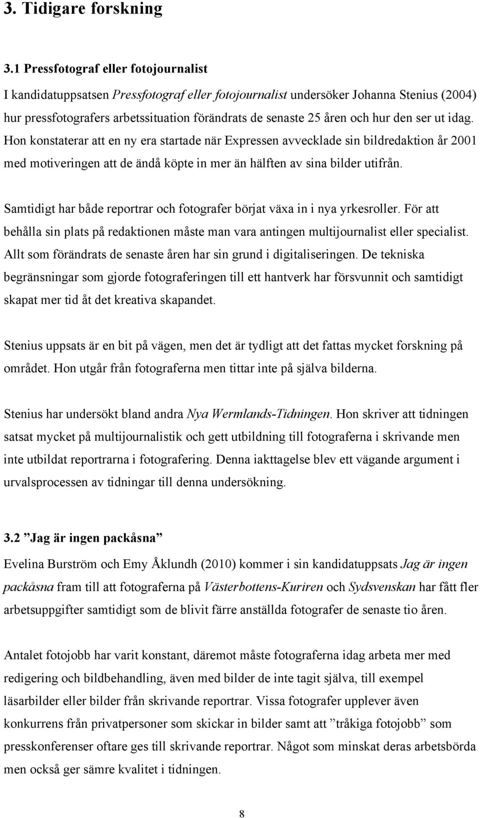 hur den ser ut idag. Hon konstaterar att en ny era startade när Expressen avvecklade sin bildredaktion år 2001 med motiveringen att de ändå köpte in mer än hälften av sina bilder utifrån.