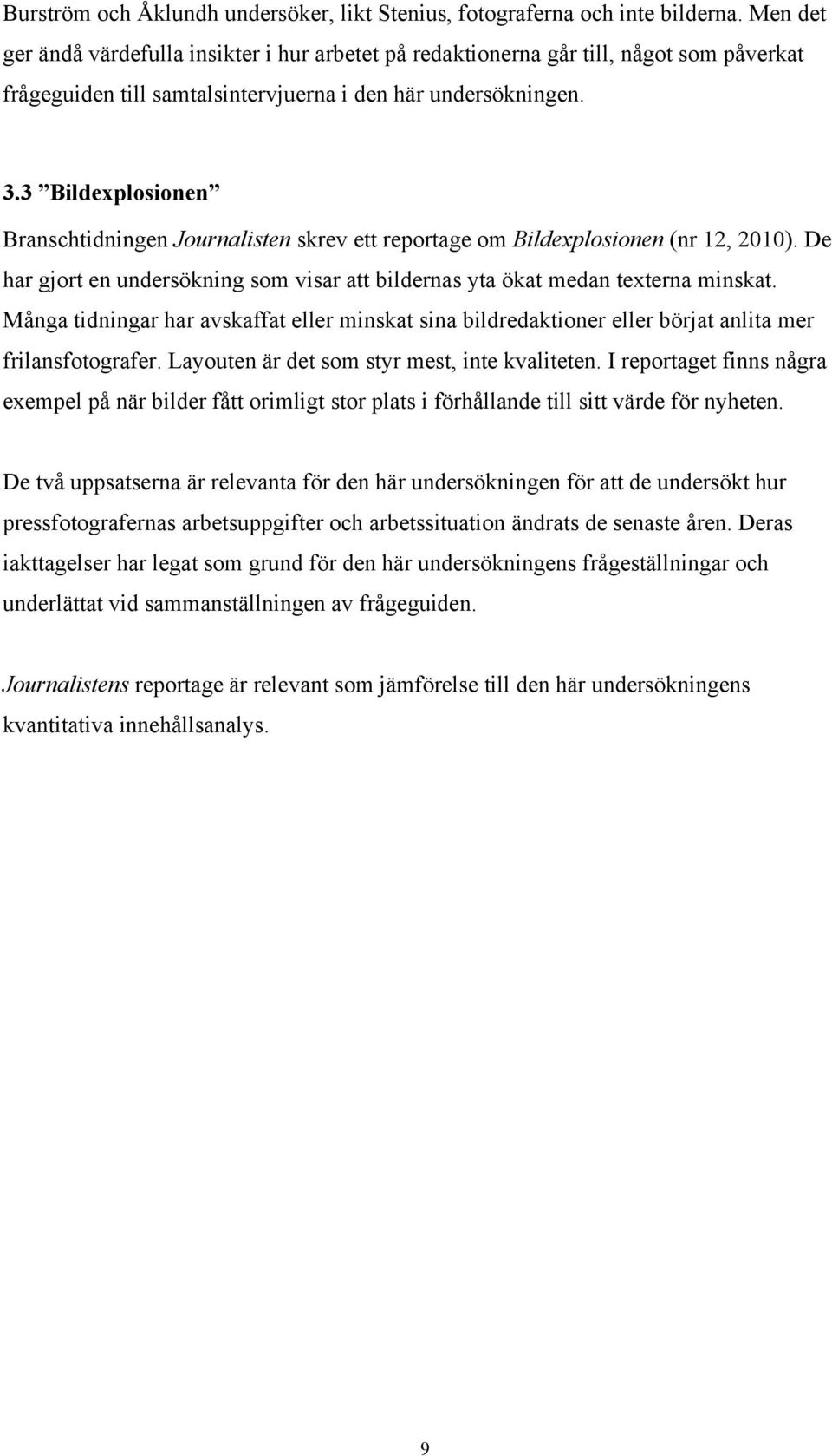 3 Bildexplosionen Branschtidningen Journalisten skrev ett reportage om Bildexplosionen (nr 12, 2010). De har gjort en undersökning som visar att bildernas yta ökat medan texterna minskat.