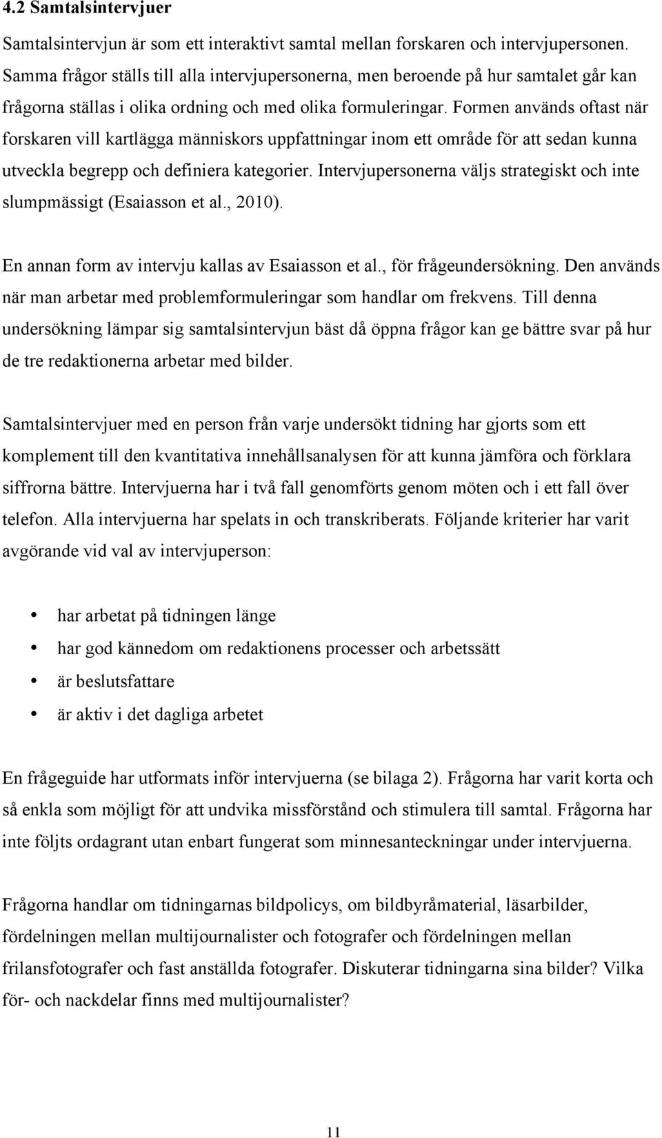 Formen används oftast när forskaren vill kartlägga människors uppfattningar inom ett område för att sedan kunna utveckla begrepp och definiera kategorier.