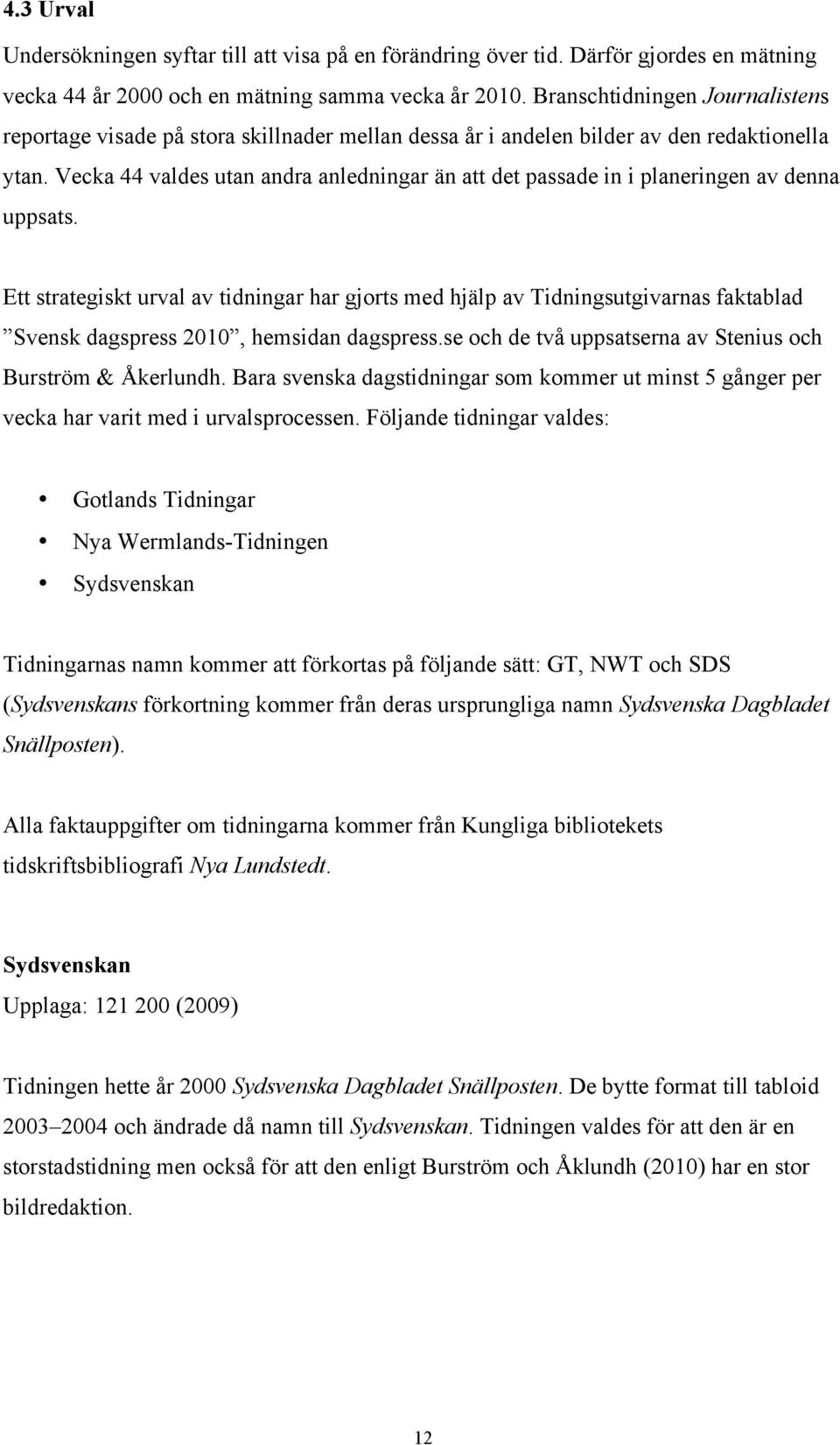 Vecka 44 valdes utan andra anledningar än att det passade in i planeringen av denna uppsats.