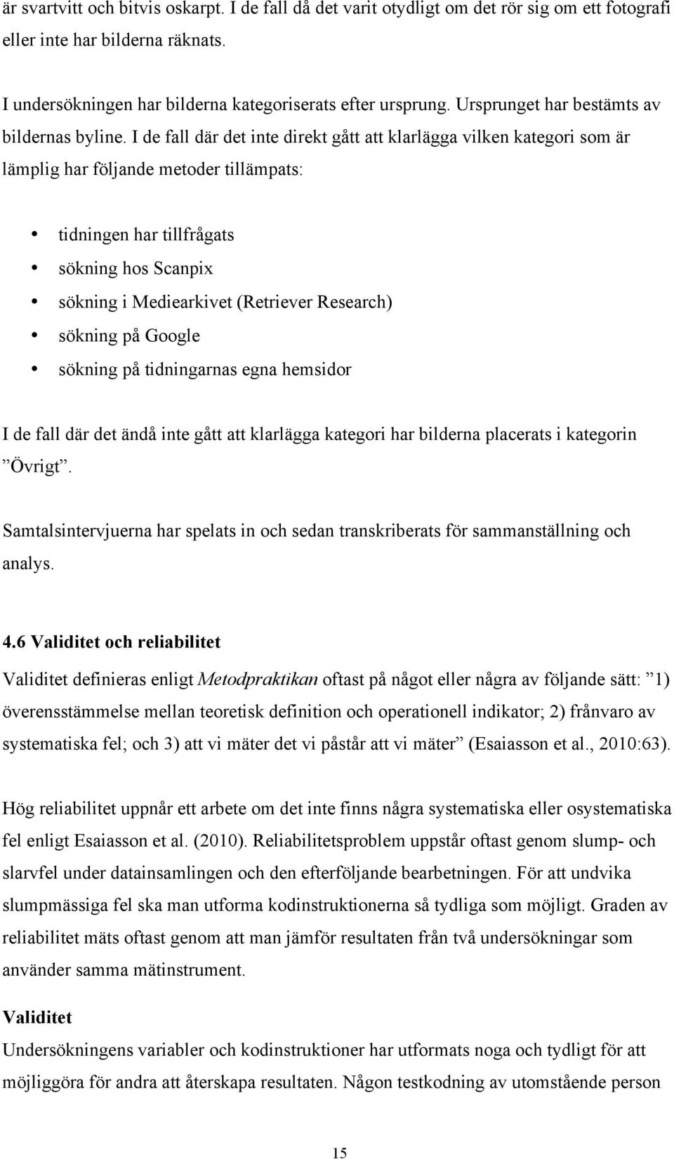 I de fall där det inte direkt gått att klarlägga vilken kategori som är lämplig har följande metoder tillämpats: tidningen har tillfrågats sökning hos Scanpix sökning i Mediearkivet (Retriever