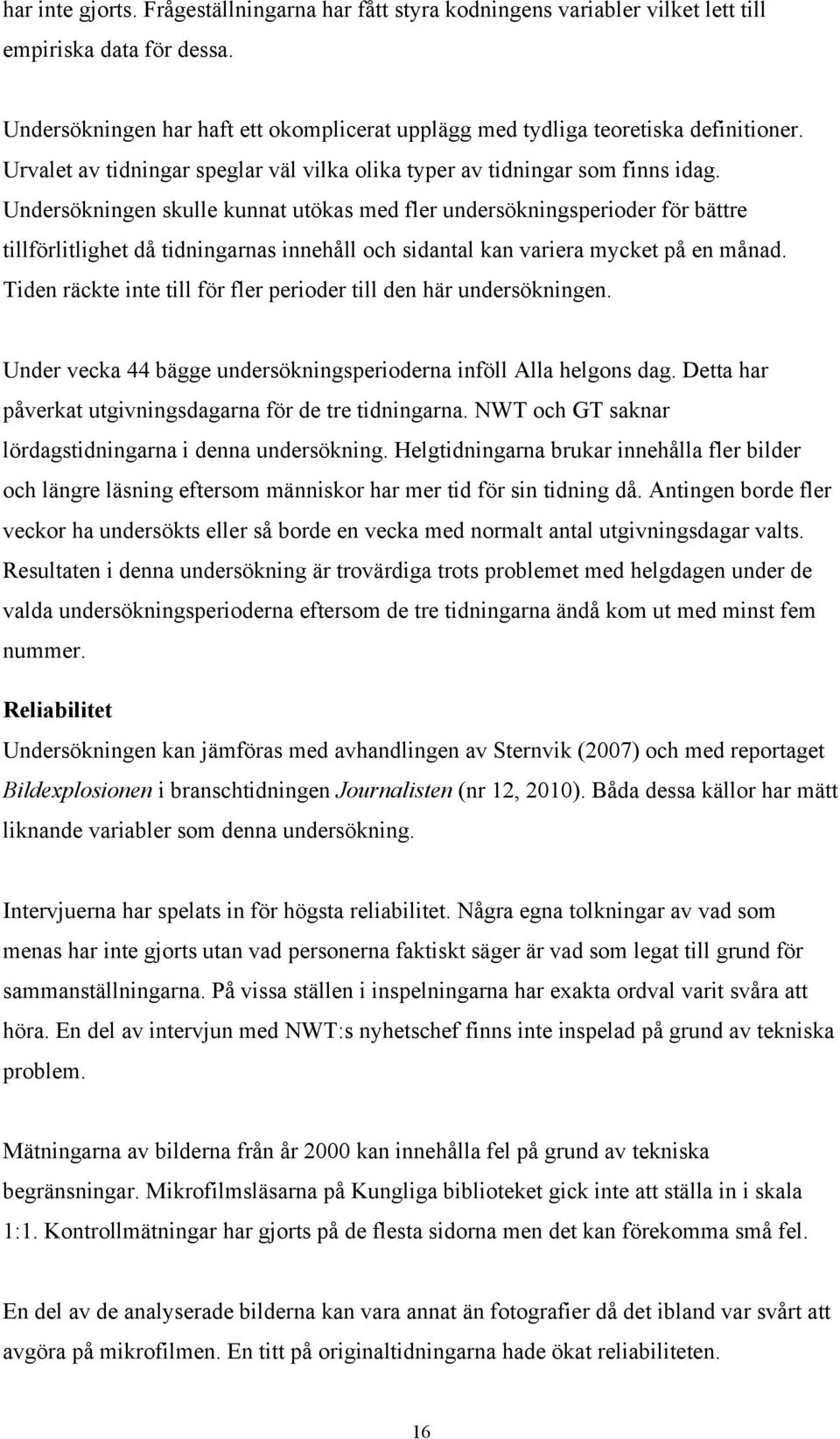 Undersökningen skulle kunnat utökas med fler undersökningsperioder för bättre tillförlitlighet då tidningarnas innehåll och sidantal kan variera mycket på en månad.