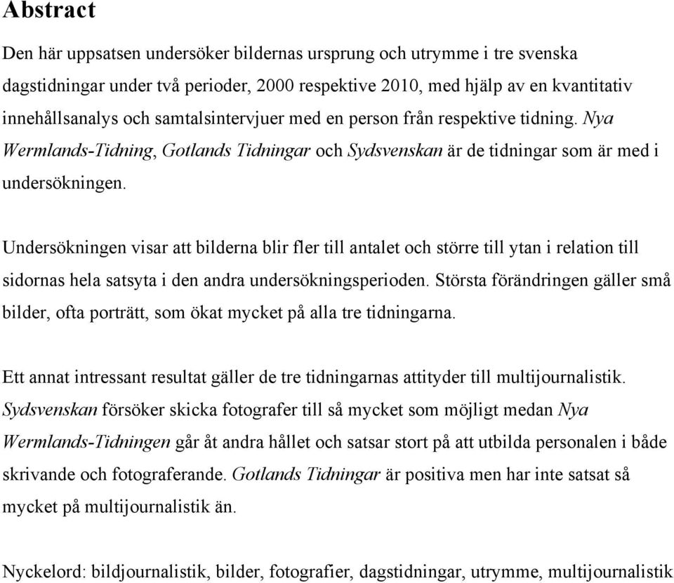 Undersökningen visar att bilderna blir fler till antalet och större till ytan i relation till sidornas hela satsyta i den andra undersökningsperioden.