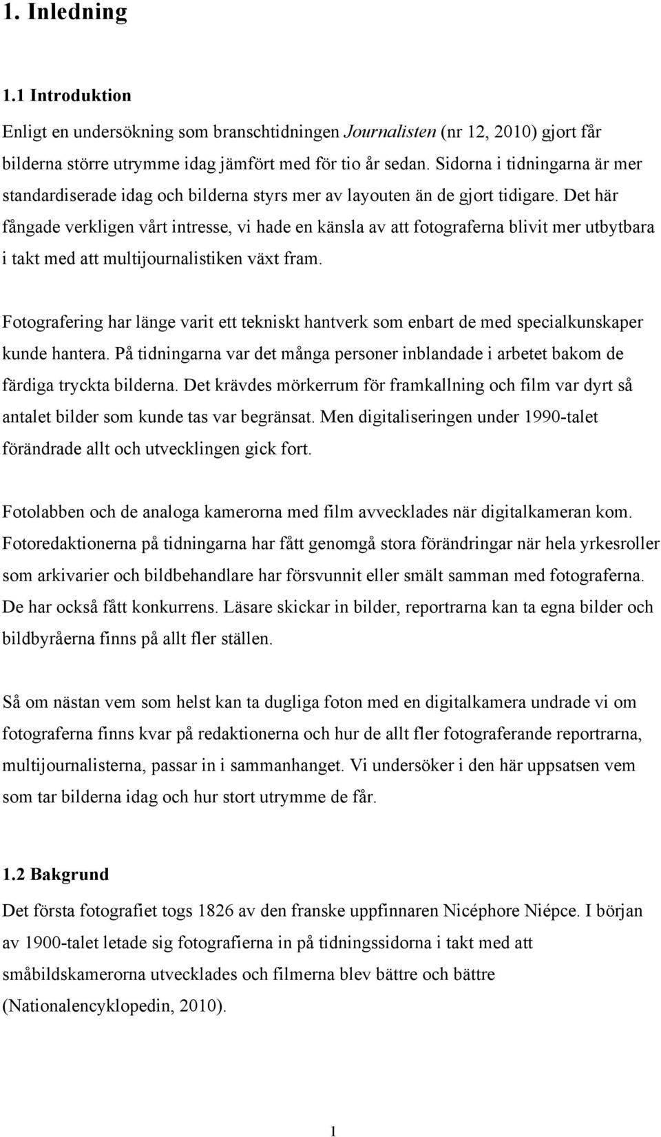 Det här fångade verkligen vårt intresse, vi hade en känsla av att fotograferna blivit mer utbytbara i takt med att multijournalistiken växt fram.