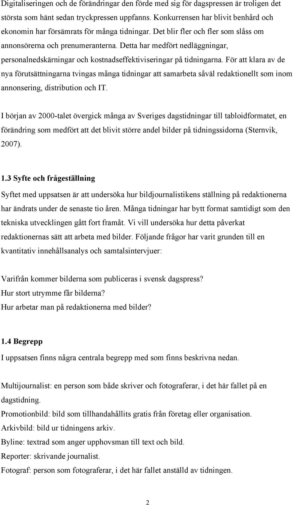 Detta har medfört nedläggningar, personalnedskärningar och kostnadseffektiviseringar på tidningarna.