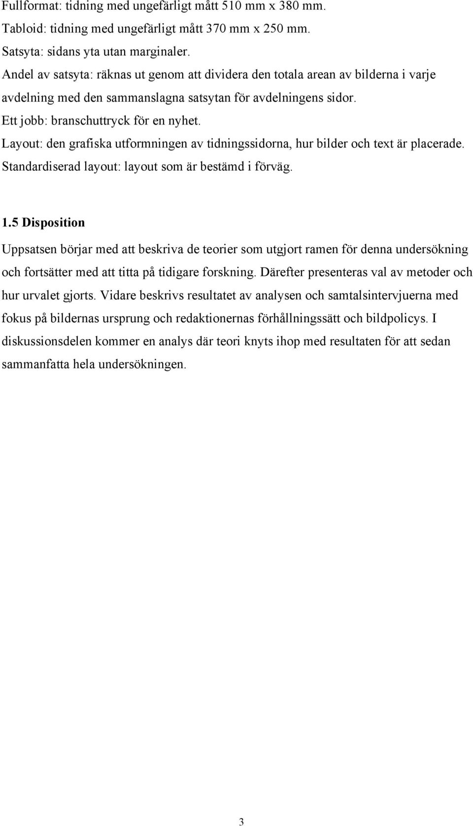 Layout: den grafiska utformningen av tidningssidorna, hur bilder och text är placerade. Standardiserad layout: layout som är bestämd i förväg. 1.