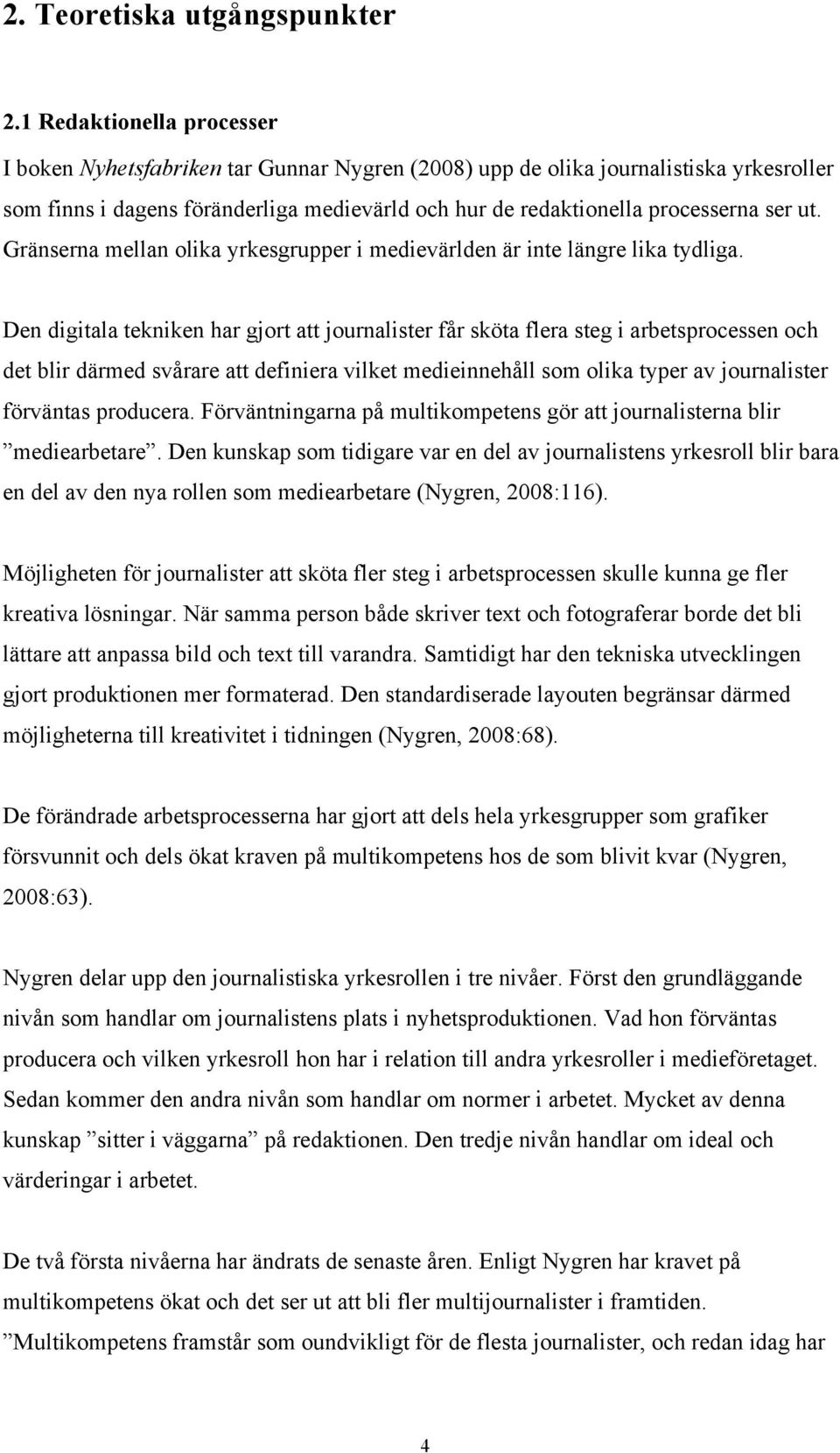 ut. Gränserna mellan olika yrkesgrupper i medievärlden är inte längre lika tydliga.