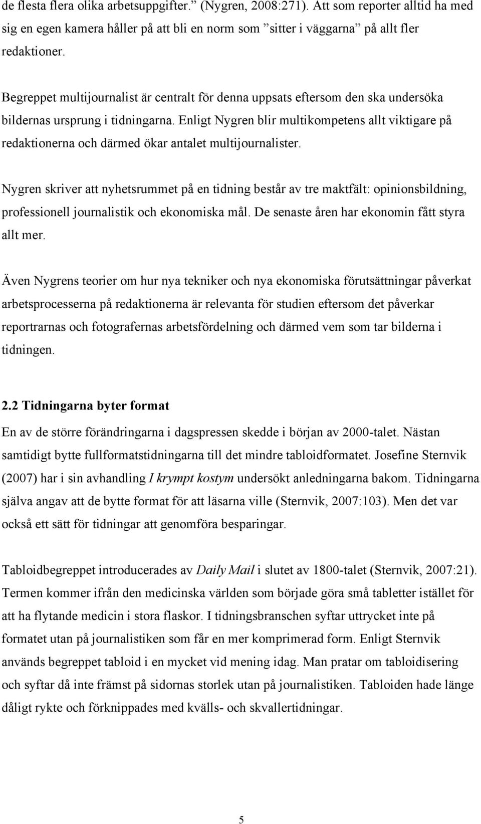 Enligt Nygren blir multikompetens allt viktigare på redaktionerna och därmed ökar antalet multijournalister.