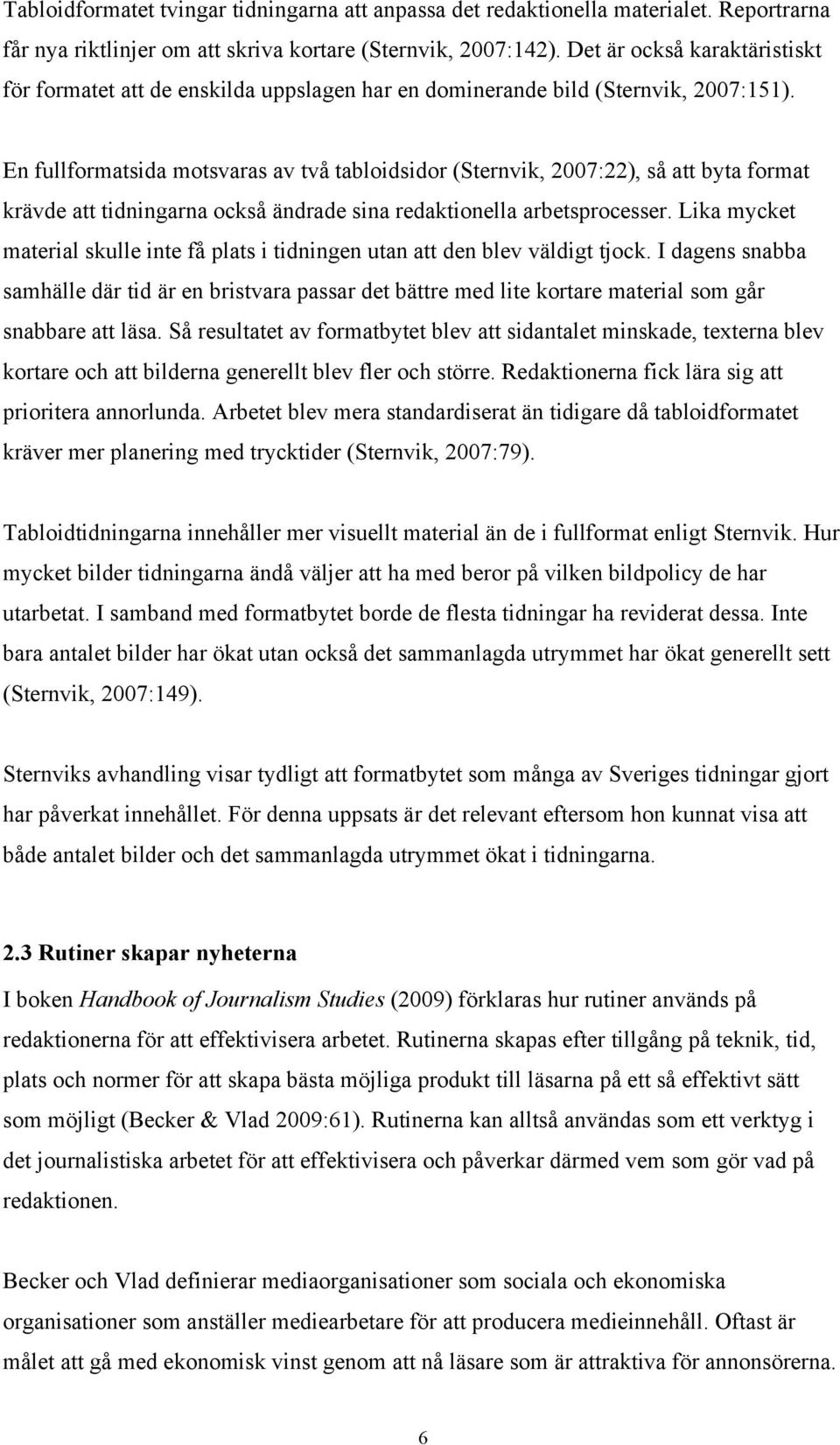 En fullformatsida motsvaras av två tabloidsidor (Sternvik, 2007:22), så att byta format krävde att tidningarna också ändrade sina redaktionella arbetsprocesser.