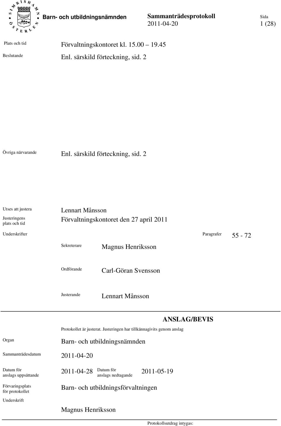 2 Utses att justera Justeringens plats och tid Lennart Månsson Förvaltningskontoret den 27 april 2011 Underskrifter Paragrafer 55-72 Sekreterare Magnus Henriksson