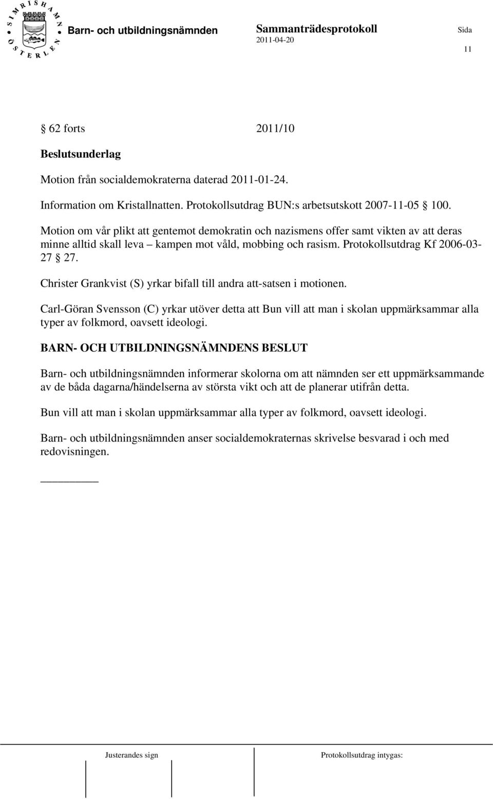 Christer Grankvist (S) yrkar bifall till andra att-satsen i motionen. Carl-Göran Svensson (C) yrkar utöver detta att Bun vill att man i skolan uppmärksammar alla typer av folkmord, oavsett ideologi.