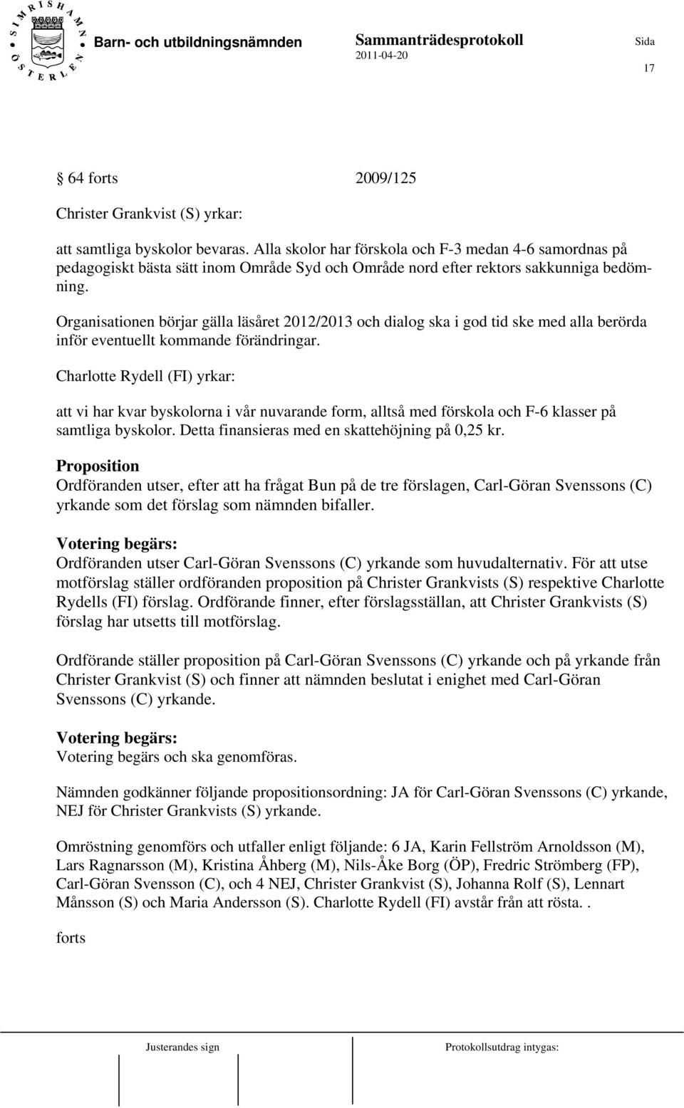 Organisationen börjar gälla läsåret 2012/2013 och dialog ska i god tid ske med alla berörda inför eventuellt kommande förändringar.