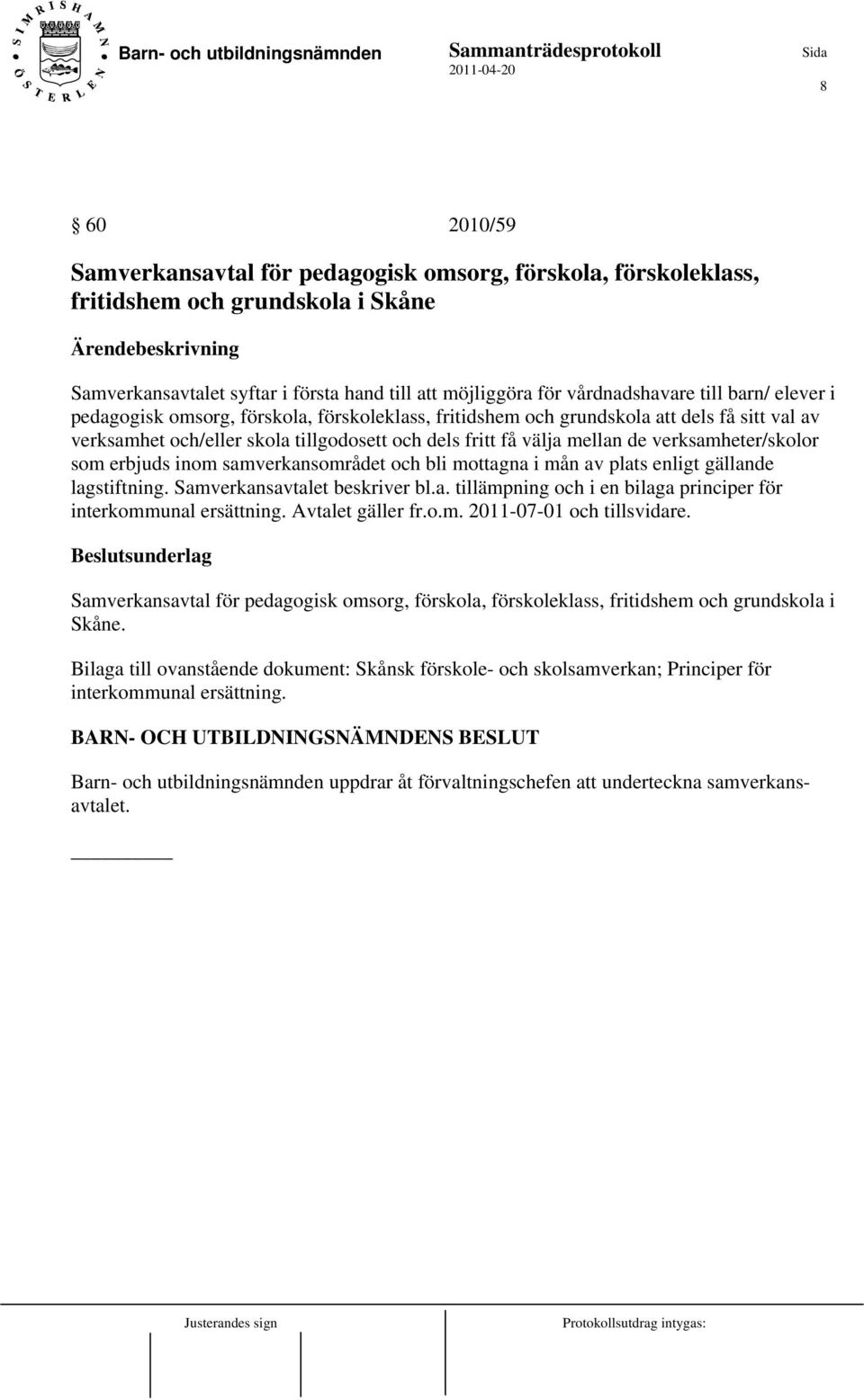 som erbjuds inom samverkansområdet och bli mottagna i mån av plats enligt gällande lagstiftning. Samverkansavtalet beskriver bl.a. tillämpning och i en bilaga principer för interkommunal ersättning.