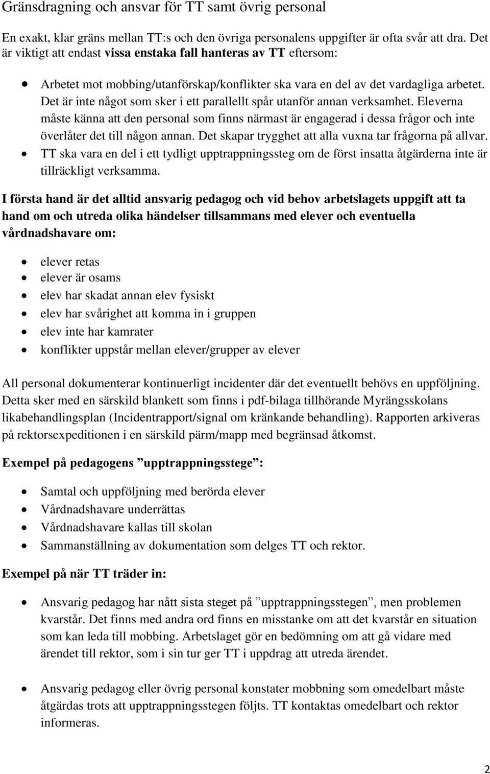 Det är inte något som sker i ett parallellt spår utanför annan verksamhet. Eleverna måste känna att den personal som finns närmast är engagerad i dessa frågor och inte överlåter det till någon annan.