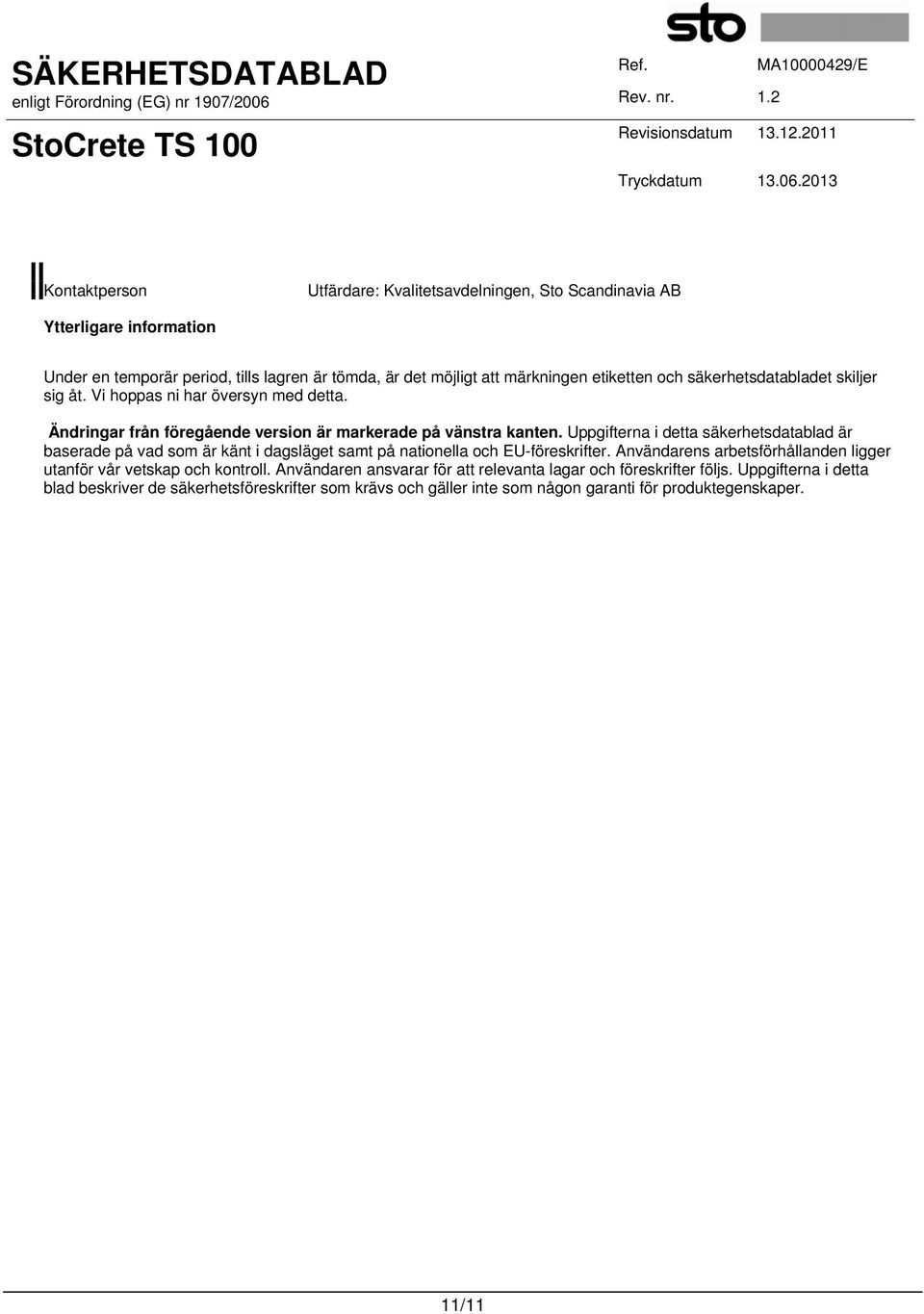 Uppgifterna i detta säkerhetsdatablad är baserade på vad som är känt i dagsläget samt på nationella och EU-föreskrifter.
