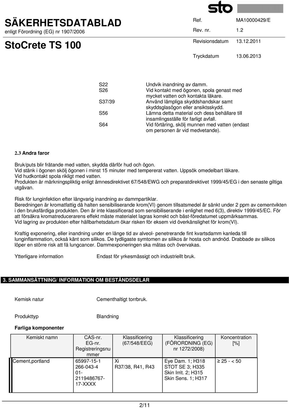 3 Andra faror Bruk/puts blir frätande med vatten, skydda därför hud och ögon. Vid stänk i ögonen skölj ögonen i minst 15 minuter med tempererat vatten. Uppsök omedelbart läkare.