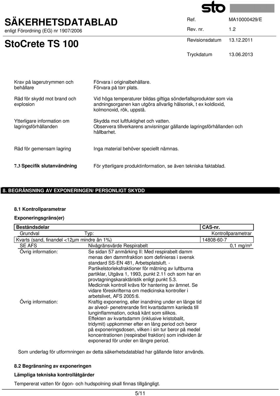 Observera tillverkarens anvisningar gällande lagringsförhållanden och hållbarhet. Råd för gemensam lagring Inga material behöver speciellt nämnas. 7.