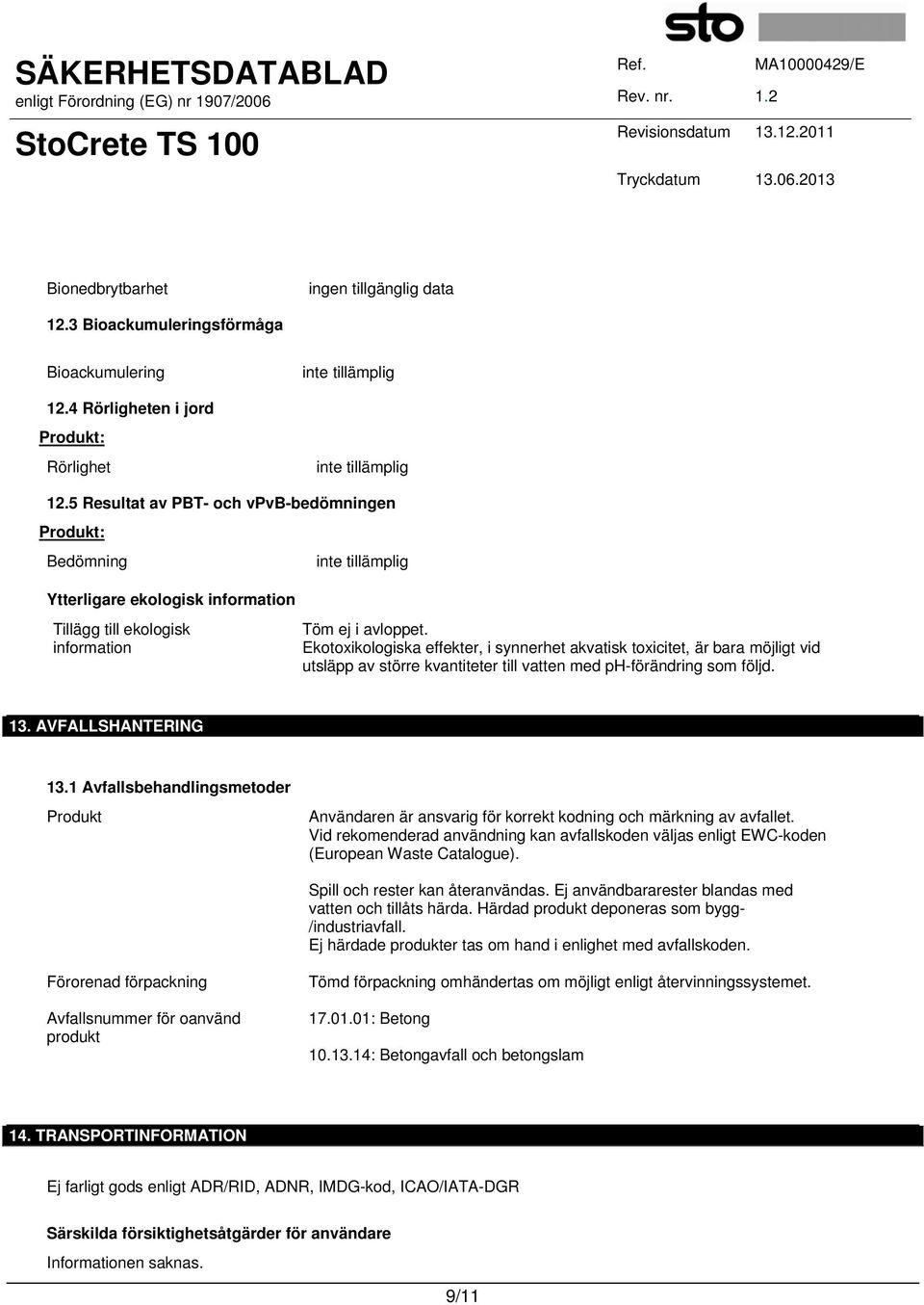 Ekotoxikologiska effekter, i synnerhet akvatisk toxicitet, är bara möjligt vid utsläpp av större kvantiteter till vatten med ph-förändring som följd. 13. AVFALLSHANTERING 13.