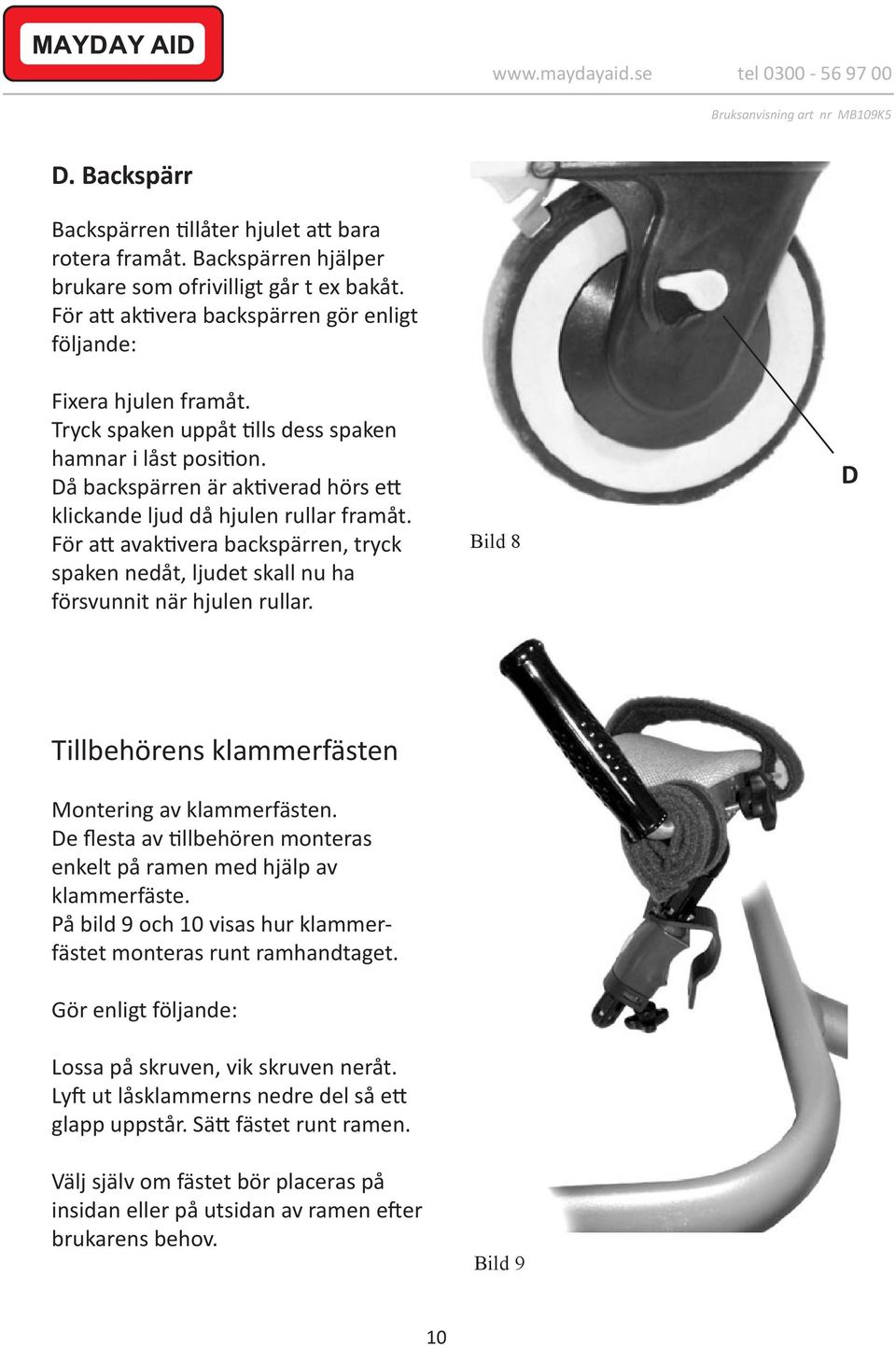 För att avaktivera backspärren, tryck spaken nedåt, ljudet skall nu ha försvunnit när hjulen rullar. Bild 8 D Tillbehörens klammerfästen Montering av klammerfästen.