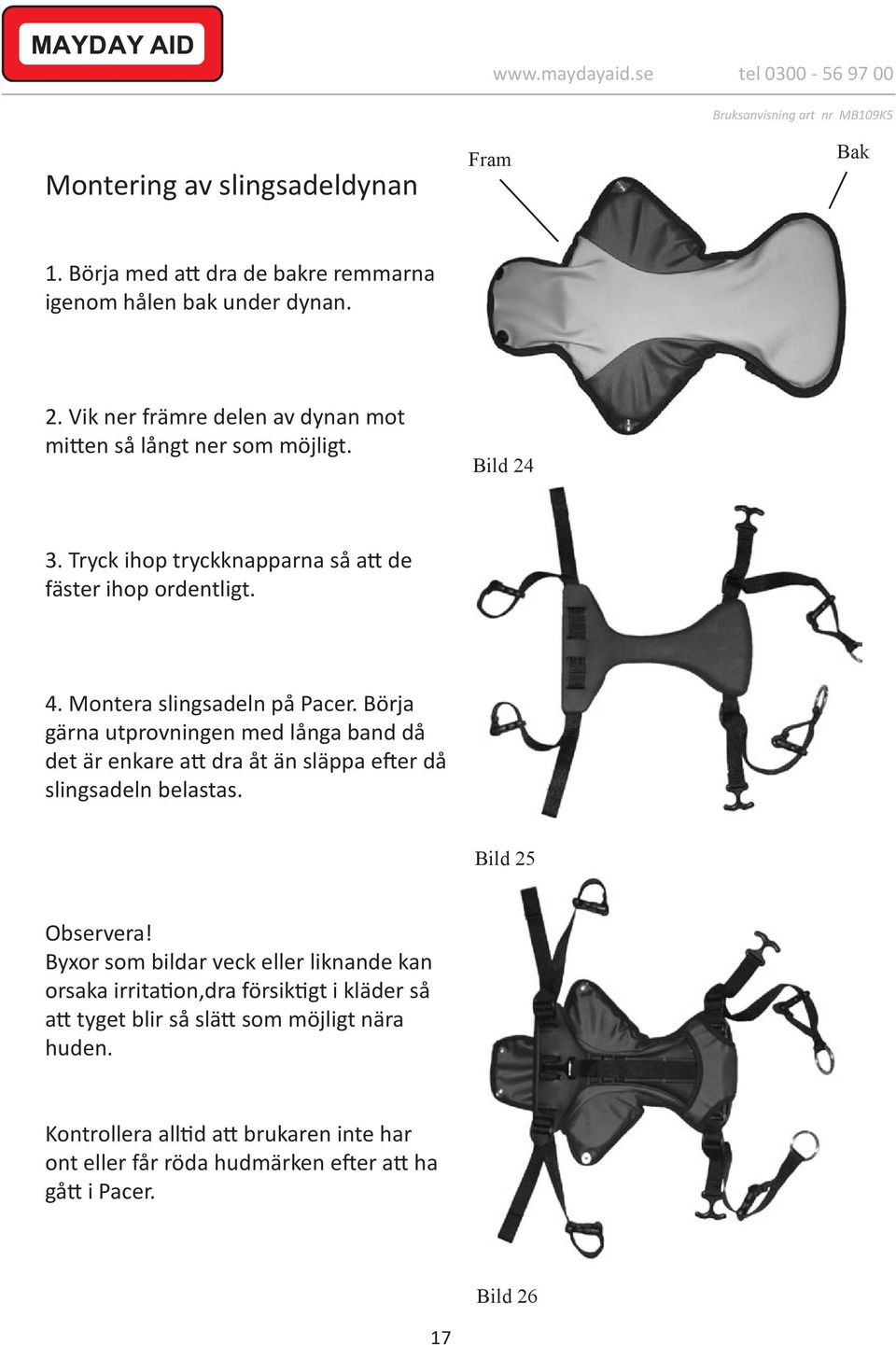 Montera slingsadeln på Pacer. Börja gärna utprovningen med långa band då det är enkare att dra åt än släppa efter då slingsadeln belastas. Bild 25 Observera!