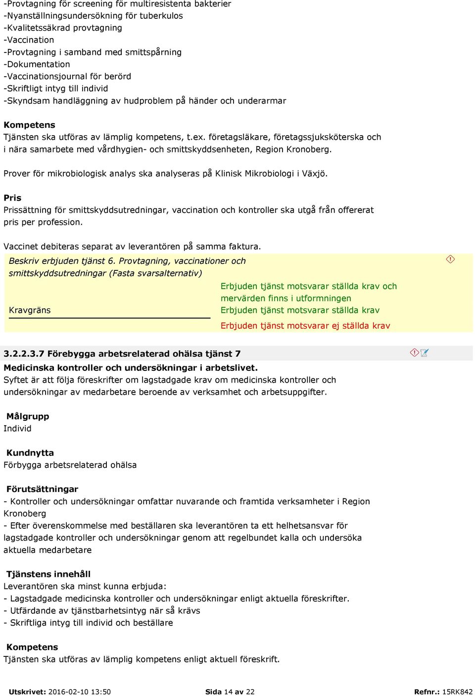företagsläkare, företagssjuksköterska och i nära samarbete med vårdhygien- och smittskyddsenheten, Region Kronoberg. Prover för mikrobiologisk analys ska analyseras på Klinisk Mikrobiologi i Växjö.