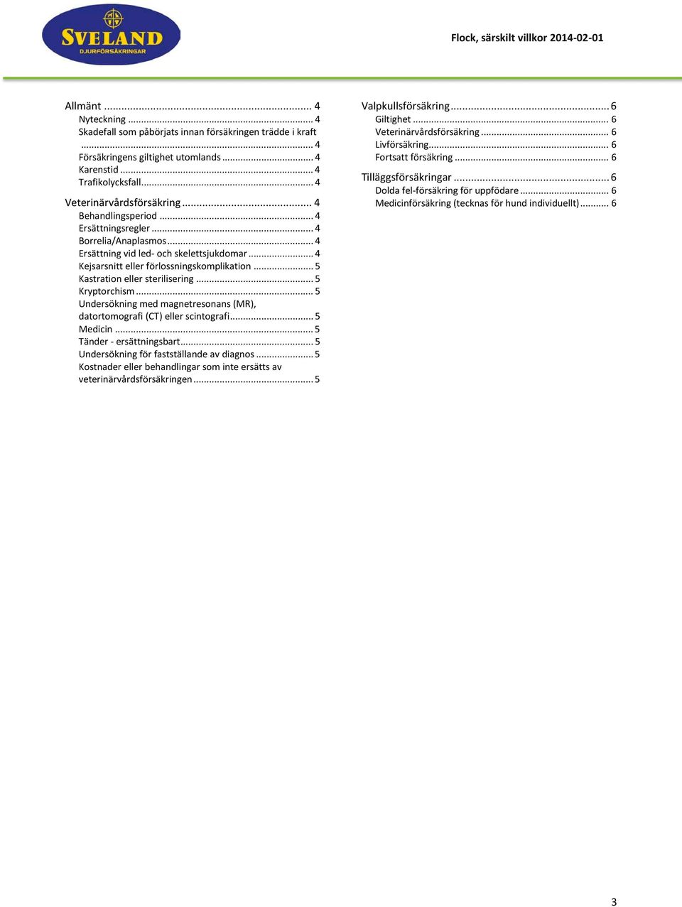 .. 5 Kryptorchism... 5 Undersökning med magnetresonans (MR), datortomografi (CT) eller scintografi... 5 Medicin... 5 Tänder - ersättningsbart... 5 Undersökning för fastställande av diagnos.