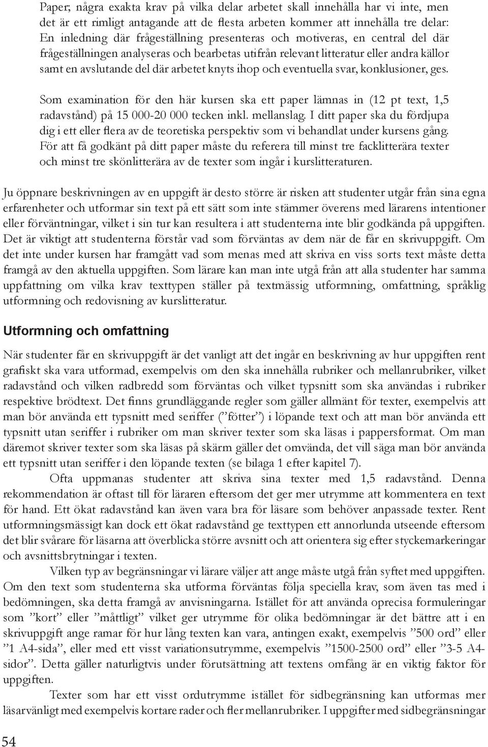 svar, konklusioner, ges. Som examination för den här kursen ska ett paper lämnas in (12 pt text, 1,5 radavstånd) på 15 000-20 000 tecken inkl. mellanslag.