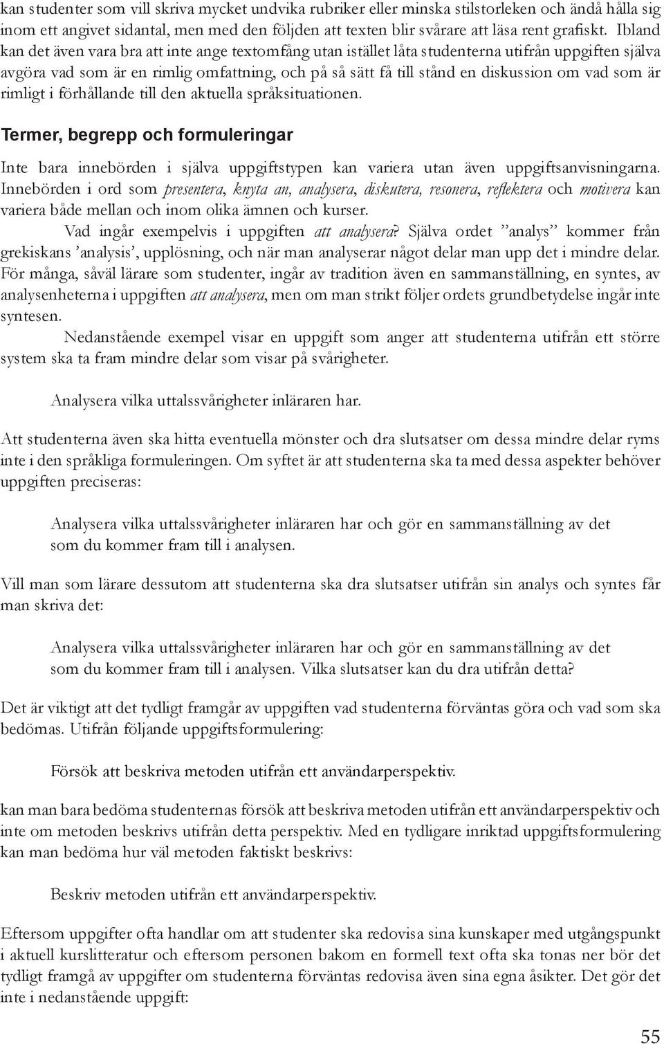 som är rimligt i förhållande till den aktuella språksituationen. Termer, begrepp och formuleringar Inte bara innebörden i själva uppgiftstypen kan variera utan även uppgiftsanvisningarna.