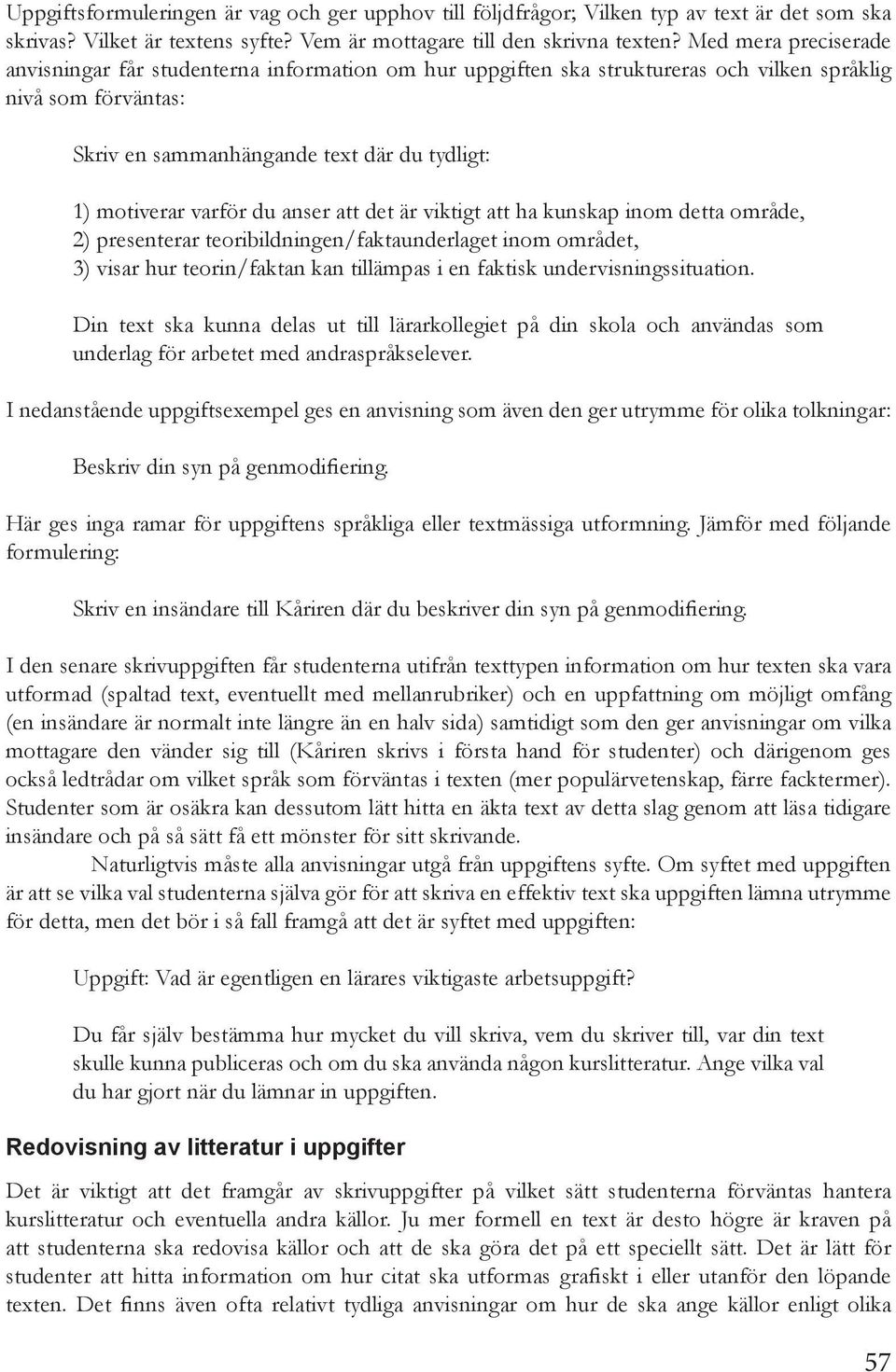 du anser att det är viktigt att ha kunskap inom detta område, 2) presenterar teoribildningen/faktaunderlaget inom området, 3) visar hur teorin/faktan kan tillämpas i en faktisk undervisningssituation.