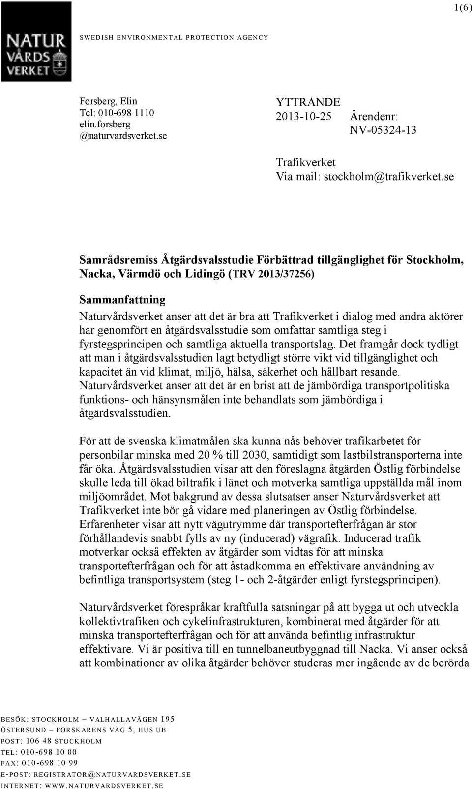 se Samrådsremiss Åtgärdsvalsstudie Förbättrad tillgänglighet för Stockholm, Nacka, Värmdö och Lidingö (TRV 2013/37256) Sammanfattning Naturvårdsverket anser att det är bra att Trafikverket i dialog