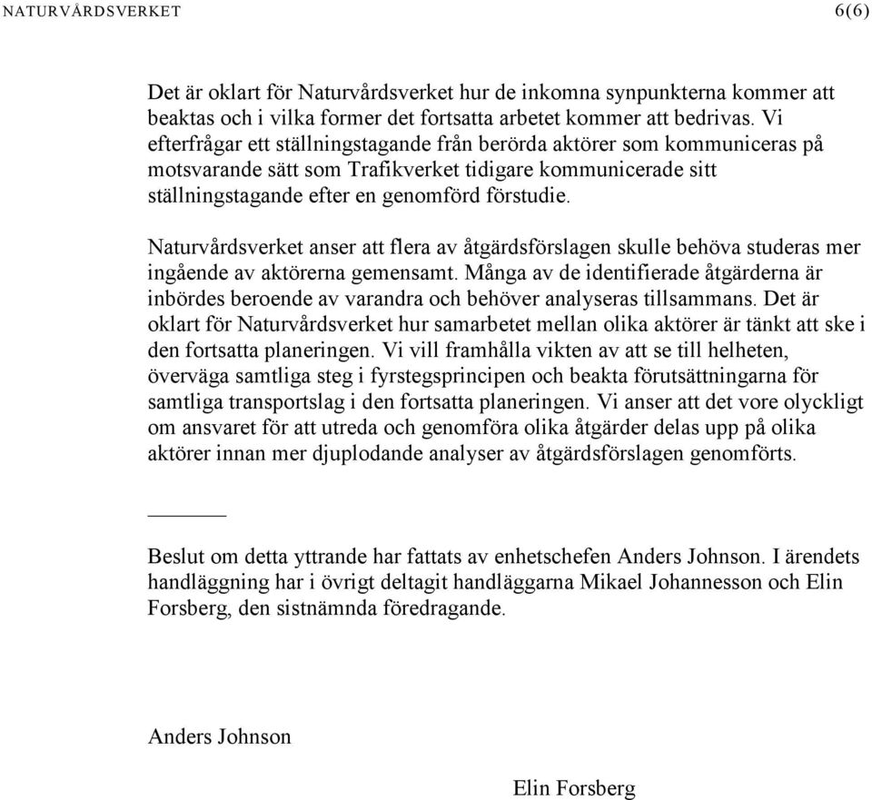 Naturvårdsverket anser att flera av åtgärdsförslagen skulle behöva studeras mer ingående av aktörerna gemensamt.