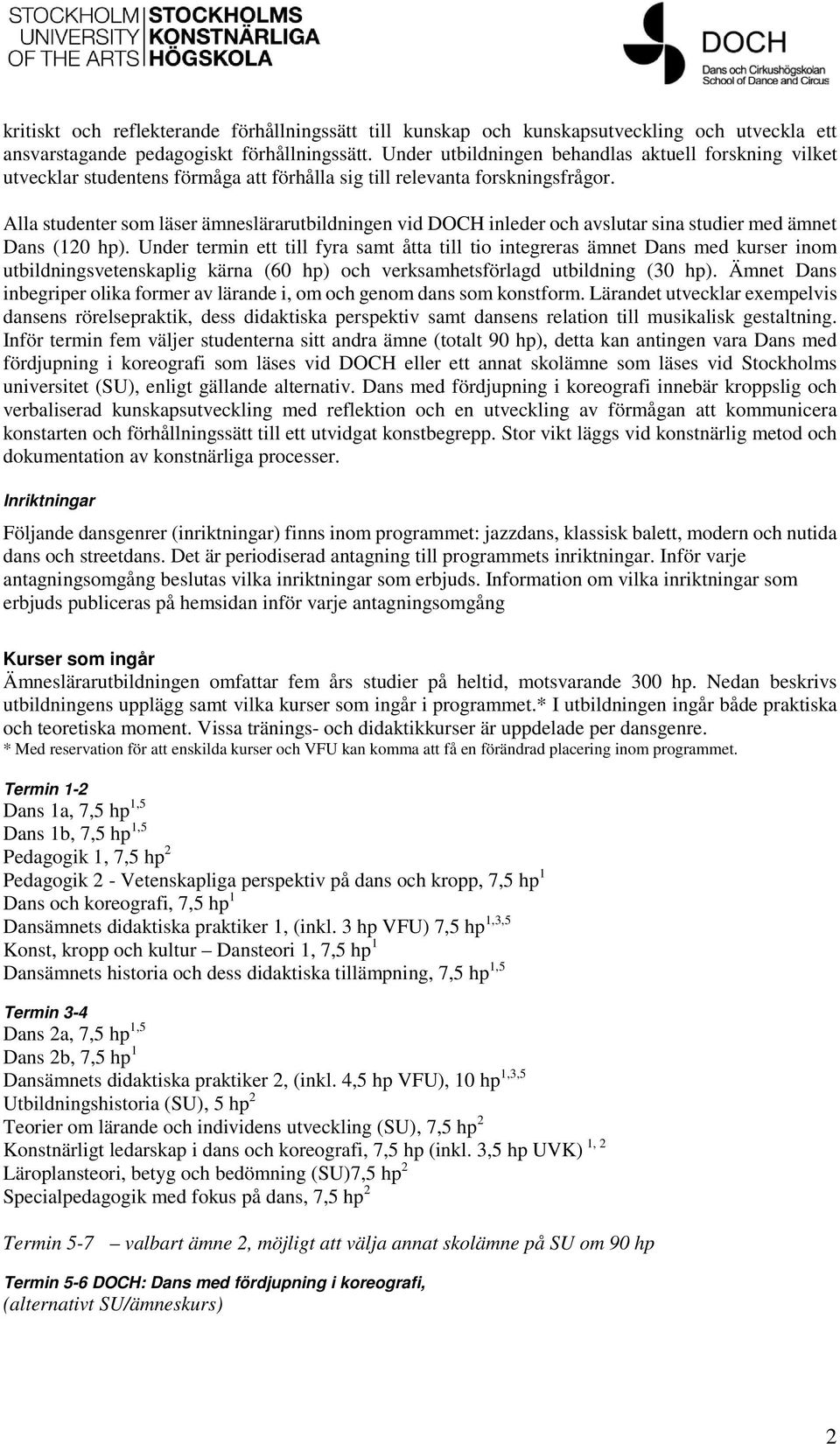 Alla studenter som läser ämneslärarutbildningen vid DOCH inleder och avslutar sina studier med ämnet Dans (120 hp).