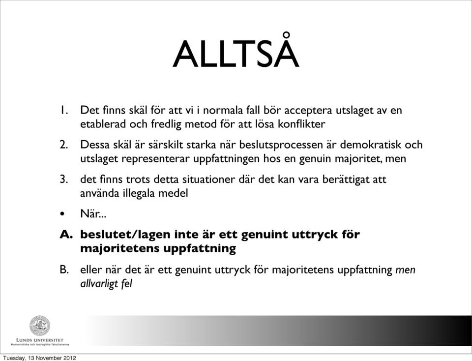 Dessa skäl är särskilt starka när beslutsprocessen är demokratisk och utslaget representerar uppfattningen hos en genuin majoritet,