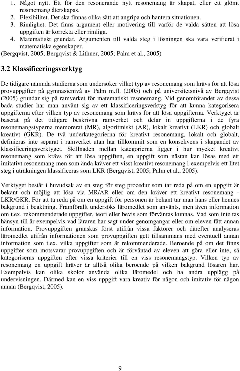 Argumenten till valda steg i lösningen ska vara verifierat i matematiska egenskaper. (Bergqvist, 2005; Bergqvist & Lithner, 2005; Palm et al., 2005) 3.