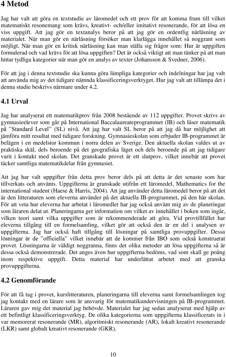När man gör en kritisk närläsning kan man ställa sig frågor som: Hur är uppgiften formulerad och vad krävs för att lösa uppgiften?