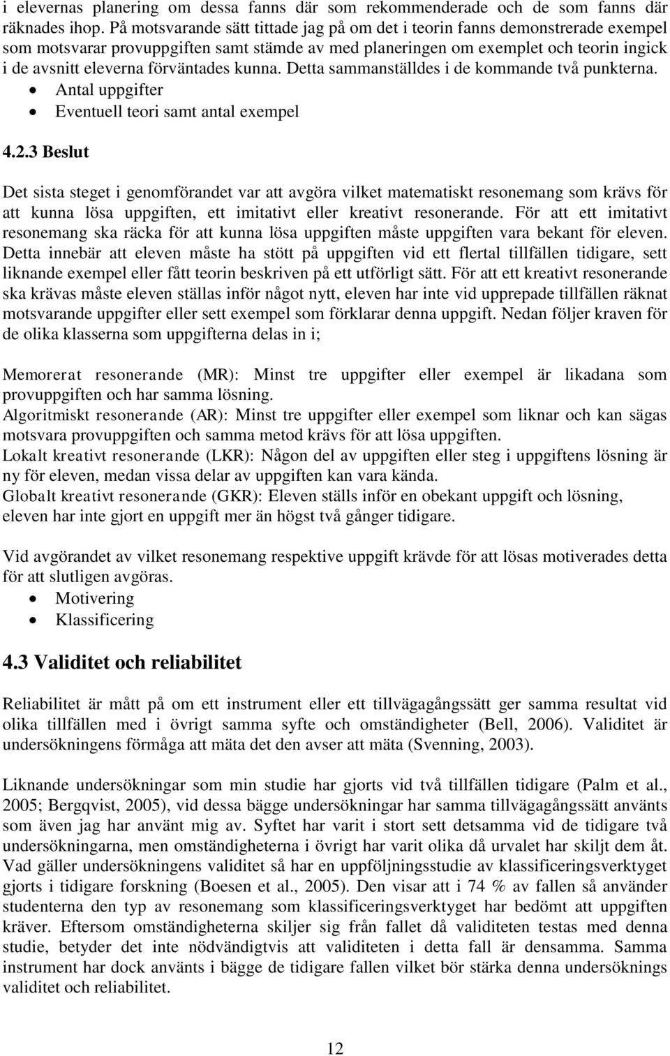 förväntades kunna. Detta sammanställdes i de kommande två punkterna. Antal uppgifter Eventuell teori samt antal exempel 4.2.