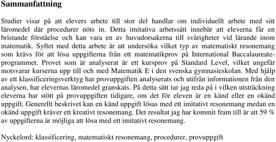 Syftet med detta arbete är att undersöka vilket typ av matematiskt resonemang som krävs för att lösa uppgifterna från ett matematikprov på International Baccalaureateprogrammet.